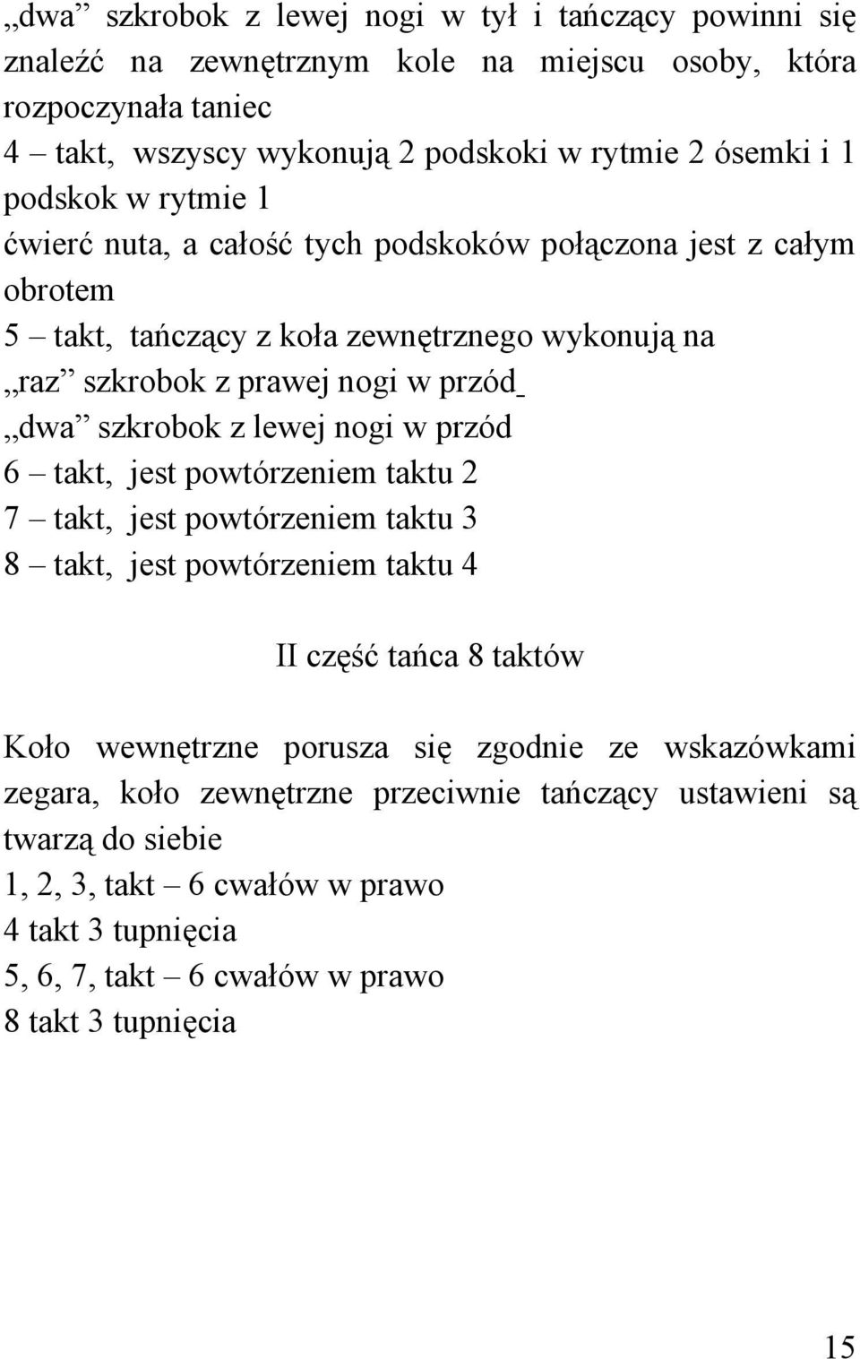 lewej nogi w przód 6 takt, jest powtórzeniem taktu 2 7 takt, jest powtórzeniem taktu 3 8 takt, jest powtórzeniem taktu 4 II część tańca 8 taktów Koło wewnętrzne porusza się zgodnie ze