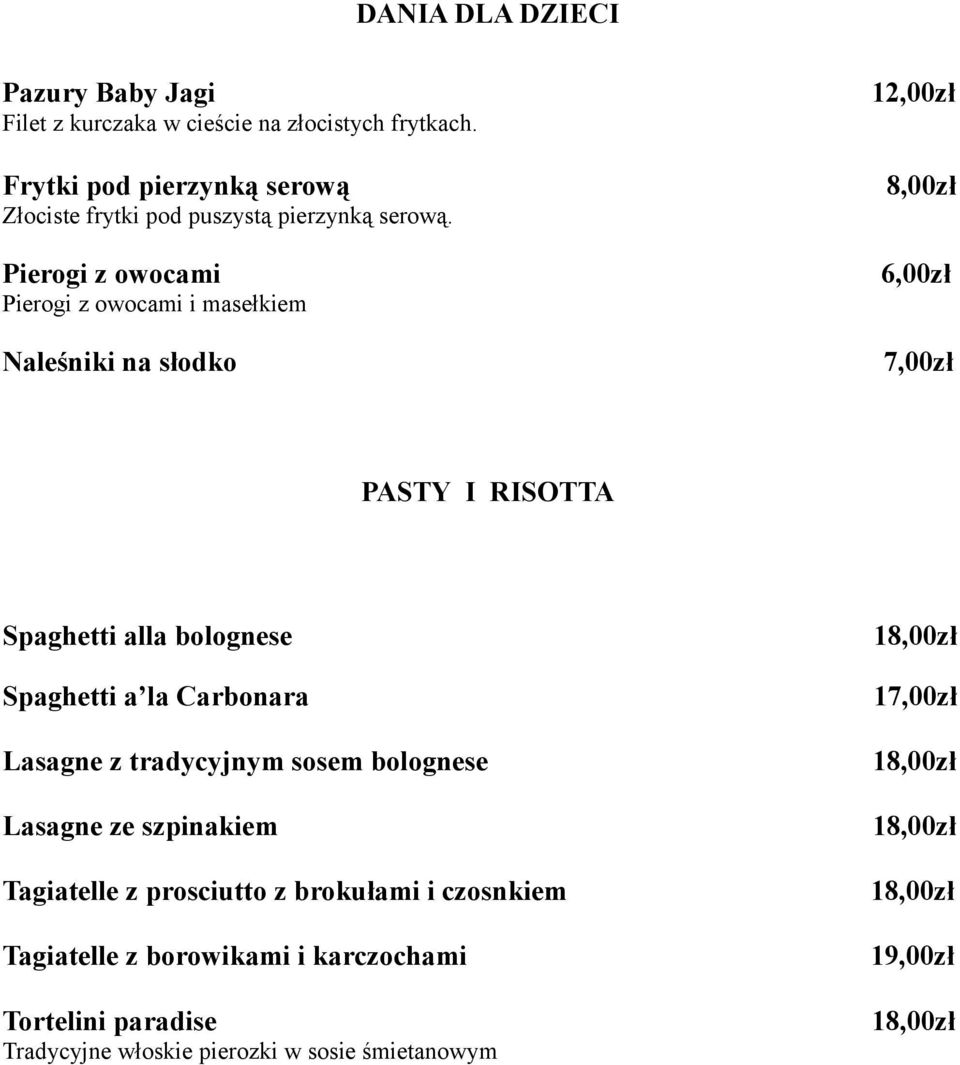 Pierogi z owocami Pierogi z owocami i masełkiem Naleśniki na słodko 7,00zł PASTY I RISOTTA Spaghetti alla bolognese 18,00zł Spaghetti a la