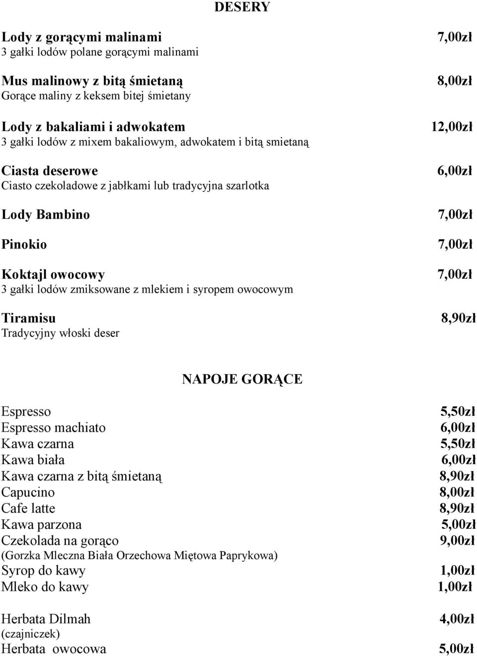 zmiksowane z mlekiem i syropem owocowym Tiramisu 8,90zł Tradycyjny włoski deser NAPOJE GORĄCE Espresso 5,50zł Espresso machiato Kawa czarna 5,50zł Kawa biała Kawa czarna z bitą śmietaną 8,90zł