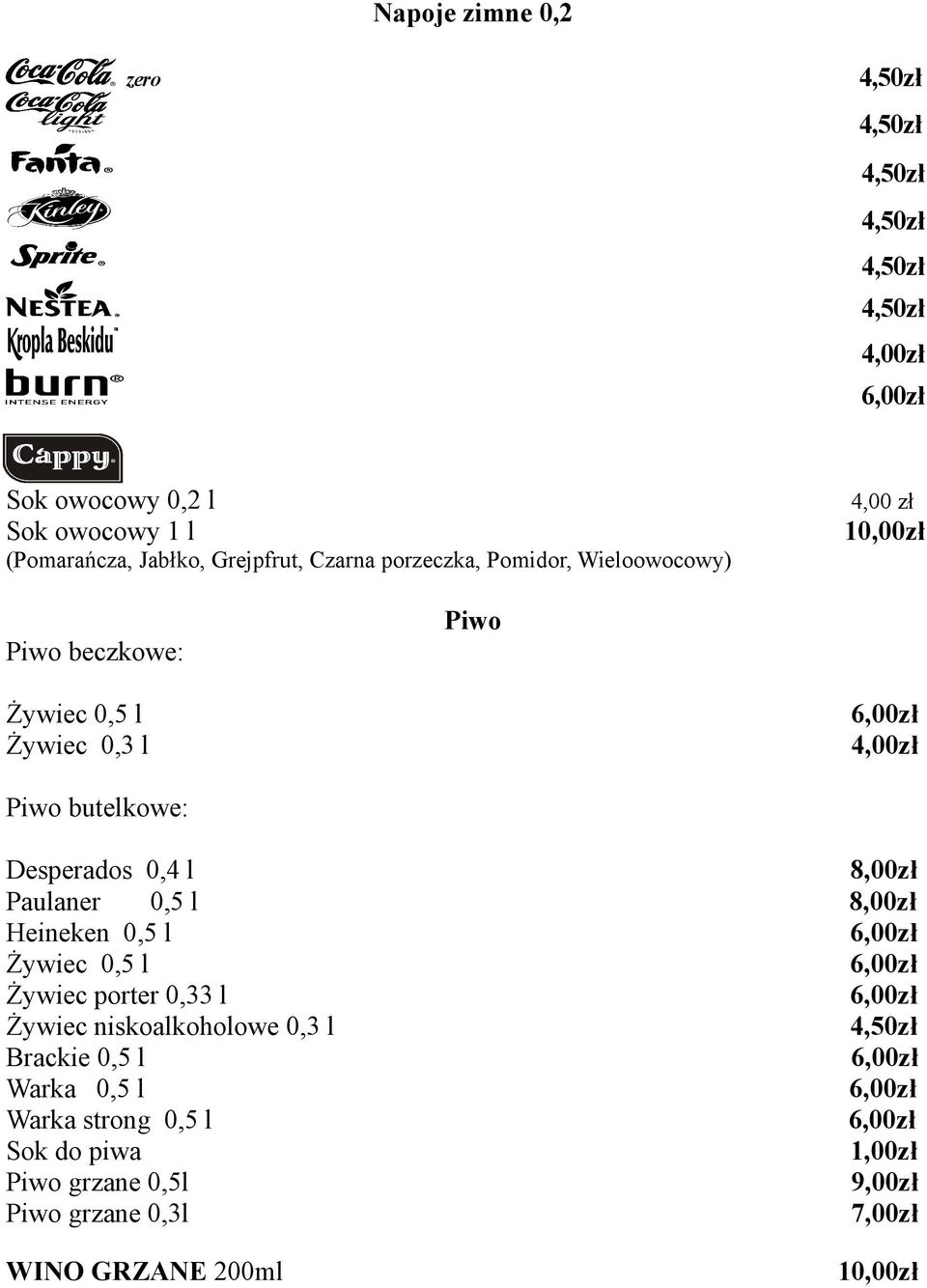 8,00zł Paulaner 0,5 l 8,00zł Heineken 0,5 l Żywiec 0,5 l Żywiec porter 0,33 l Żywiec niskoalkoholowe 0,3 l Brackie 0,5 l