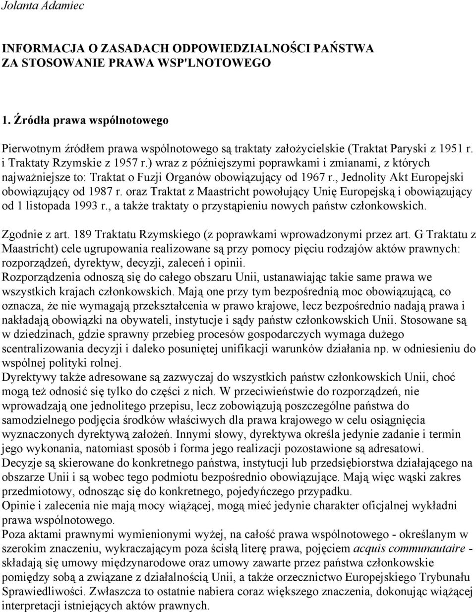 ) wraz z późniejszymi poprawkami i zmianami, z których najważniejsze to: Traktat o Fuzji Organów obowiązujący od 1967 r., Jednolity Akt Europejski obowiązujący od 1987 r.