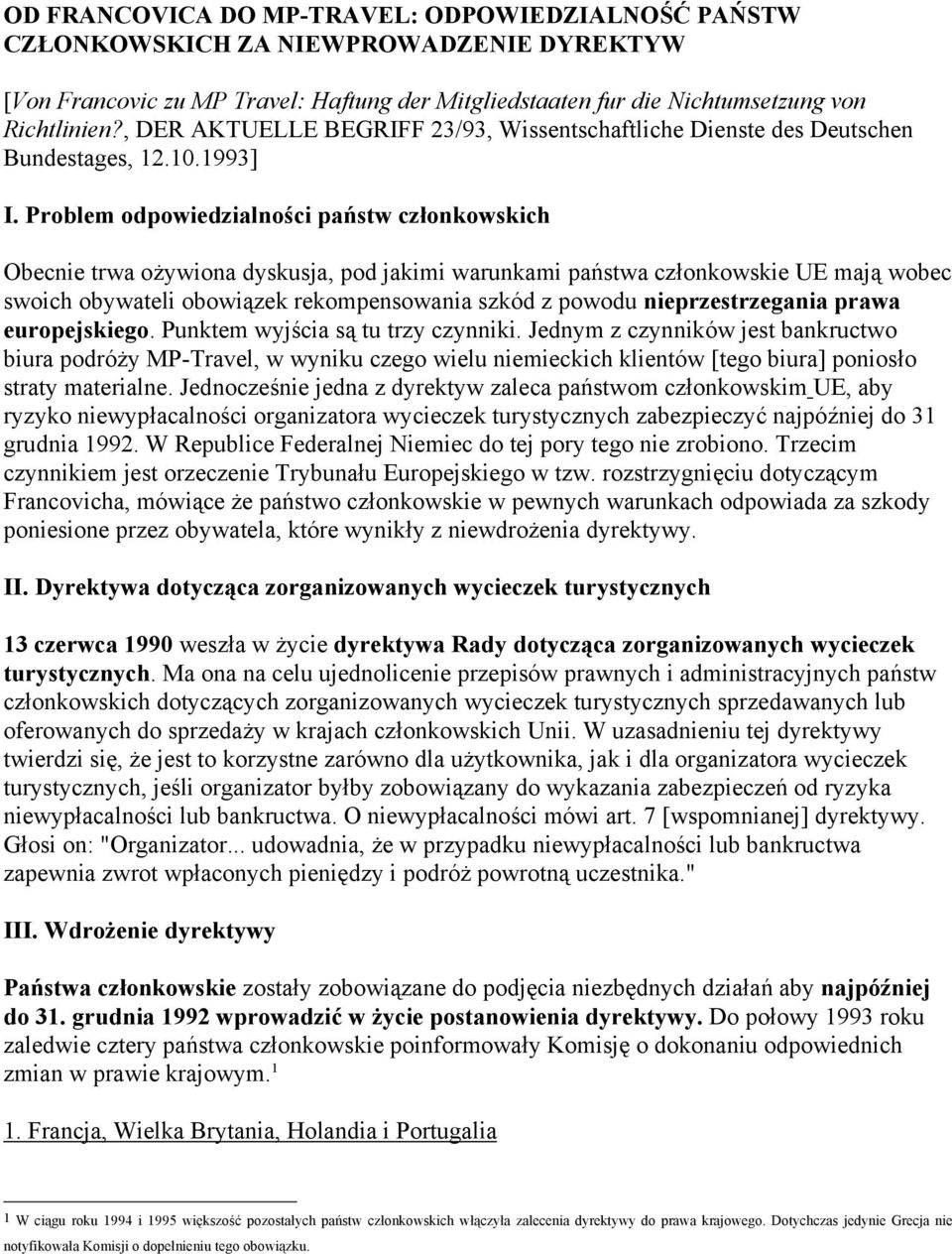 Problem odpowiedzialności państw członkowskich Obecnie trwa ożywiona dyskusja, pod jakimi warunkami państwa członkowskie UE mają wobec swoich obywateli obowiązek rekompensowania szkód z powodu