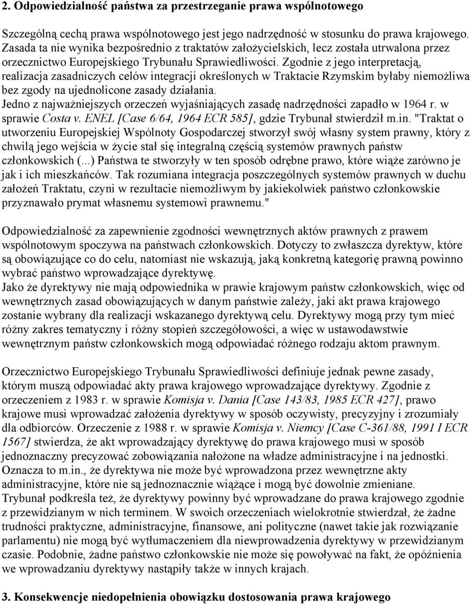 Zgodnie z jego interpretacją, realizacja zasadniczych celów integracji określonych w Traktacie Rzymskim byłaby niemożliwa bez zgody na ujednolicone zasady działania.