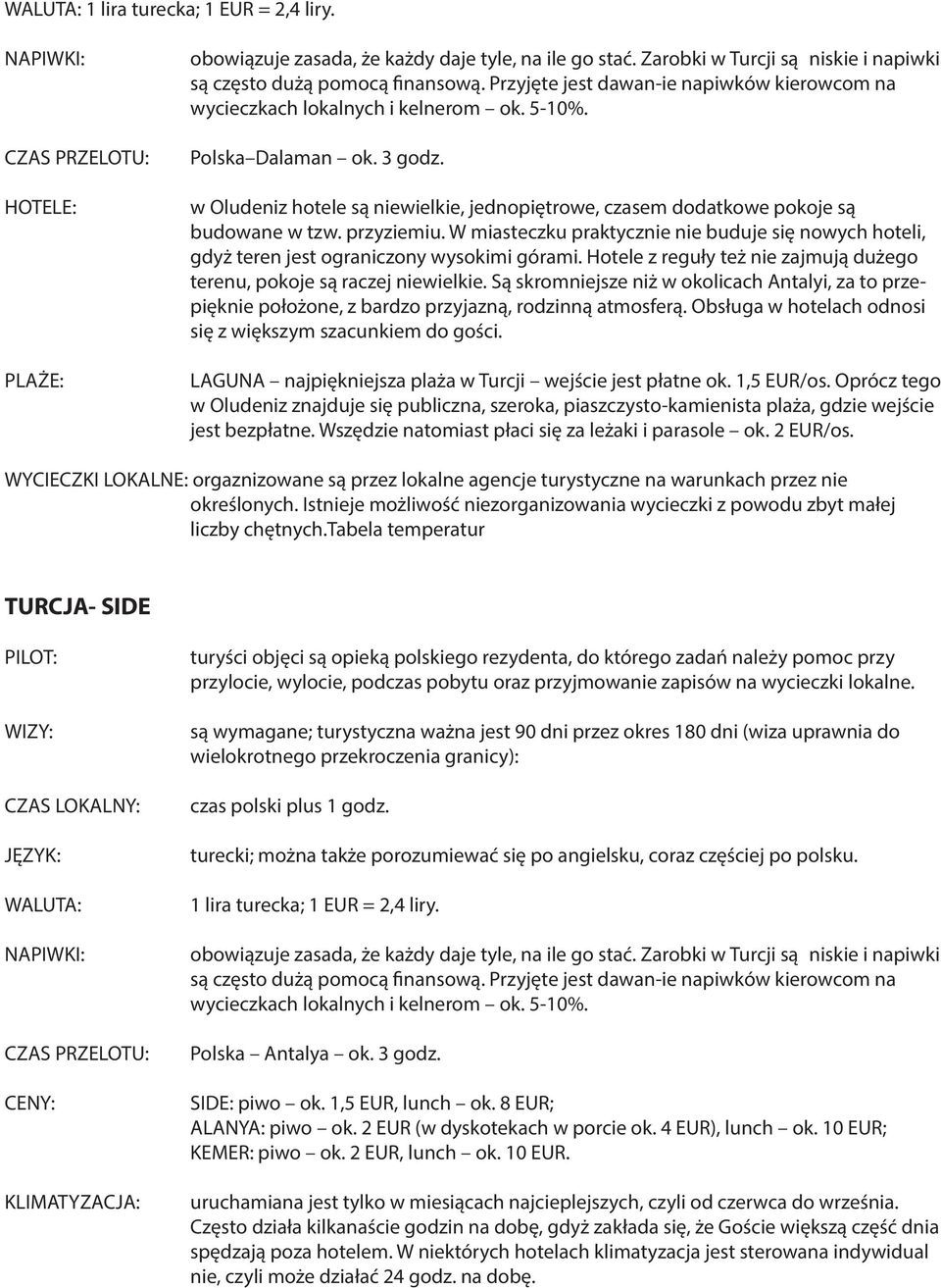 Są skromniejsze niż w okolicach Antalyi, za to przepięknie położone, z bardzo przyjazną, rodzinną atmosferą. Obsługa w hotelach odnosi się z większym szacunkiem do gości.