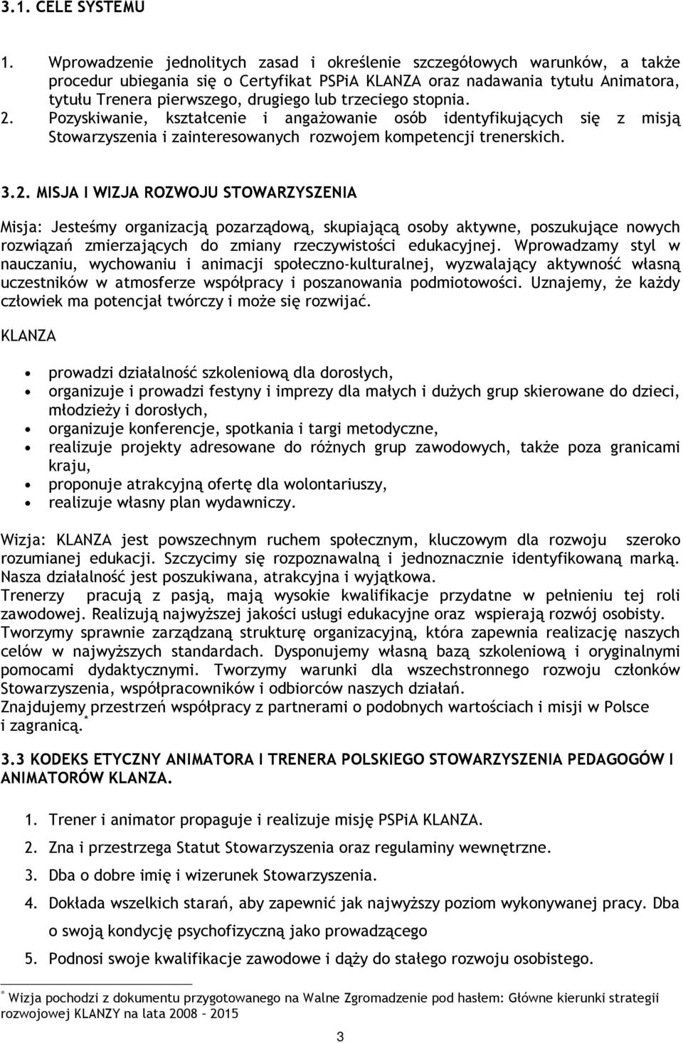 stopnia. 2. Pozyskiwanie, kształcenie i angaŝowanie osób identyfikujących się z misją Stowarzyszenia i zainteresowanych rozwojem kompetencji trenerskich. 3.2. MISJA I WIZJA ROZWOJU STOWARZYSZENIA Misja: Jesteśmy organizacją pozarządową, skupiającą osoby aktywne, poszukujące nowych rozwiązań zmierzających do zmiany rzeczywistości edukacyjnej.