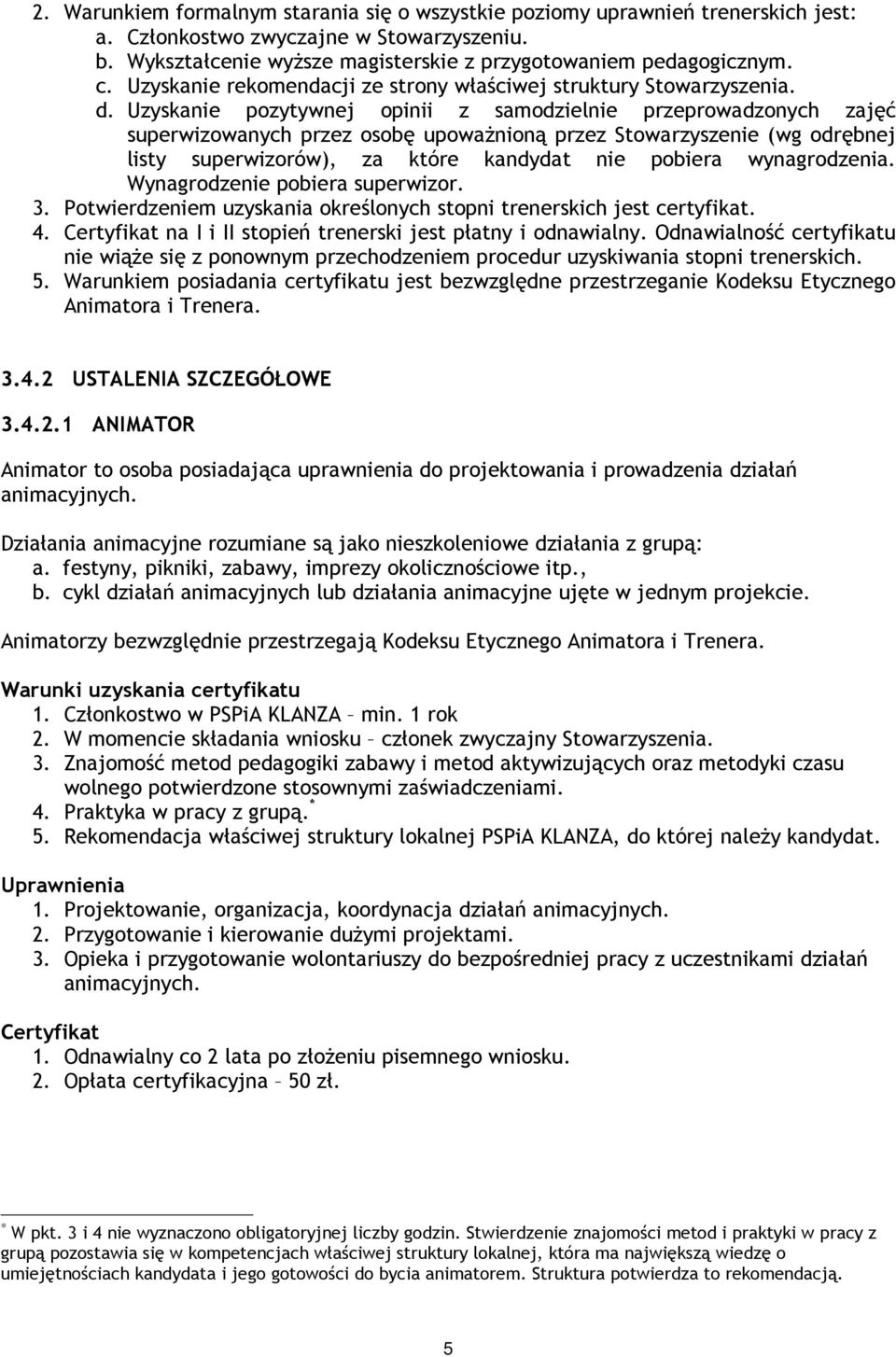 Uzyskanie pozytywnej opinii z samodzielnie przeprowadzonych zajęć superwizowanych przez osobę upowaŝnioną przez Stowarzyszenie (wg odrębnej listy superwizorów), za które kandydat nie pobiera