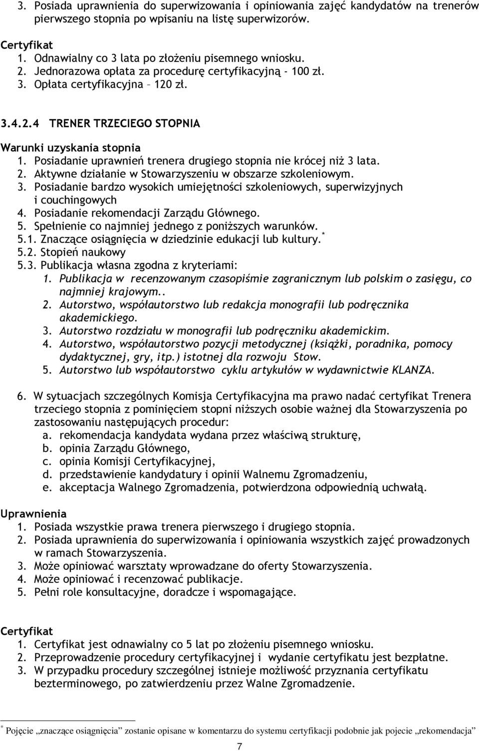 Posiadanie uprawnień trenera drugiego stopnia nie krócej niŝ 3 lata. 2. Aktywne działanie w Stowarzyszeniu w obszarze szkoleniowym. 3. Posiadanie bardzo wysokich umiejętności szkoleniowych, superwizyjnych i couchingowych 4.