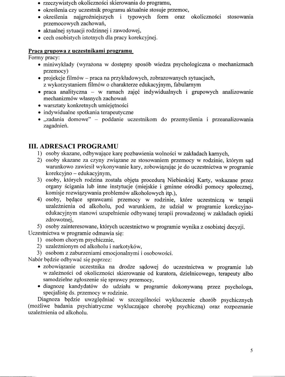 Praca grupowa z uczestnikami programu Formy pracy: miniwykłady (wyrażona w dostępny sposób wiedza psychologiczna o mechanizmach przemocy) projekcje filmów- praca na przykładowych, zobrazowanych