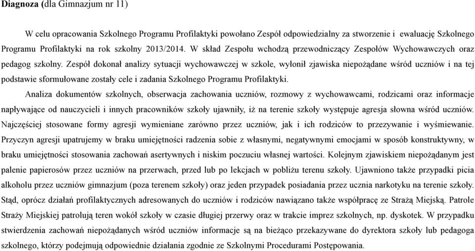 Zespół dokonał analizy sytuacji wychowawczej w szkole, wyłonił zjawiska niepożądane wśród uczniów i na tej podstawie sformułowane zostały cele i zadania Szkolnego Programu Profilaktyki.