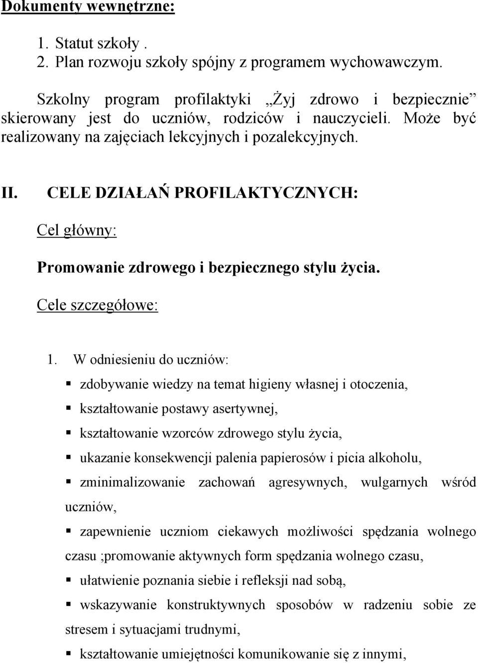 W odniesieniu do uczniów: zdobywanie wiedzy na temat higieny własnej i otoczenia, kształtowanie postawy asertywnej, kształtowanie wzorców zdrowego stylu życia, ukazanie konsekwencji palenia