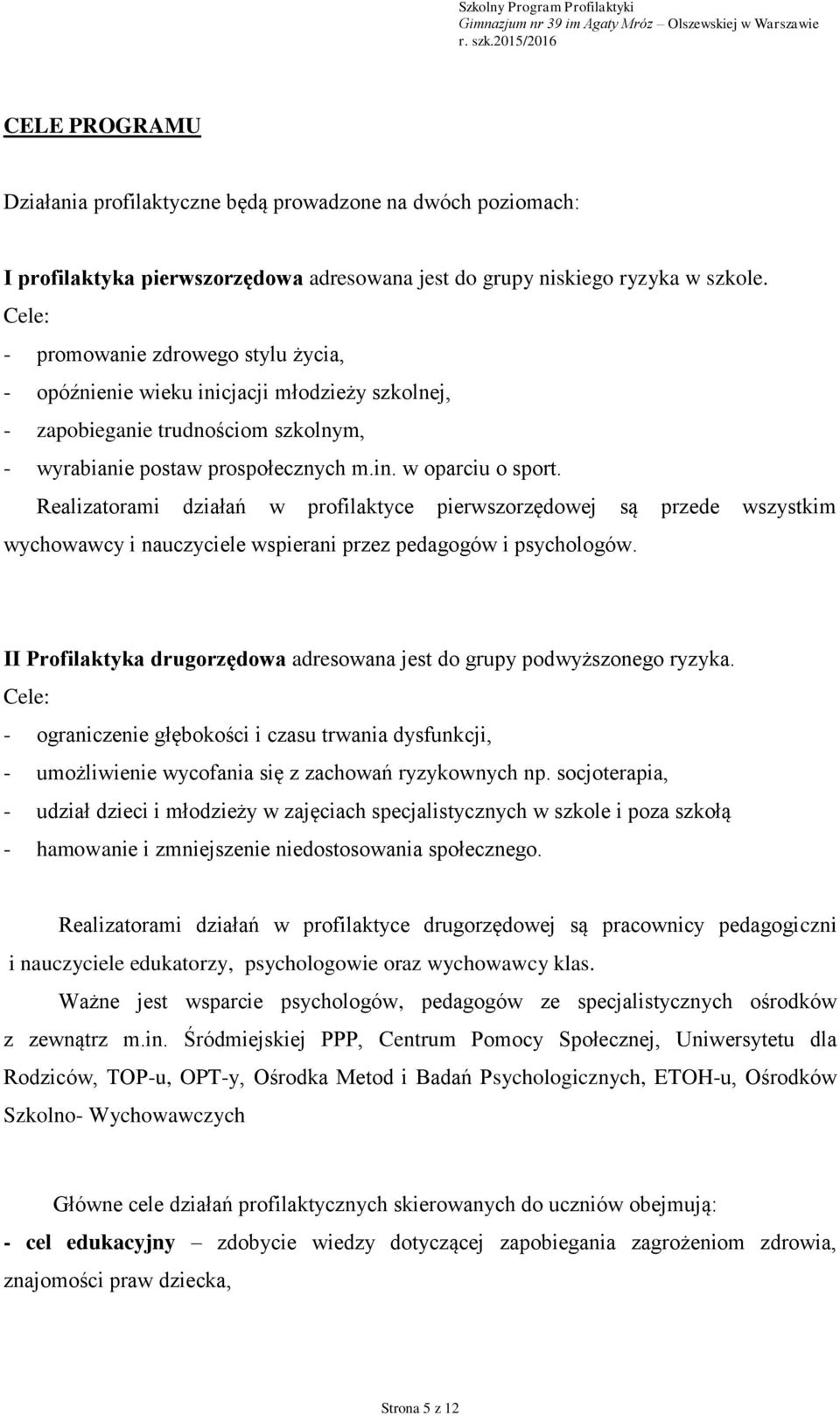 Realizatorami działań w profilaktyce pierwszorzędowej są przede wszystkim wychowawcy i nauczyciele wspierani przez pedagogów i psychologów.