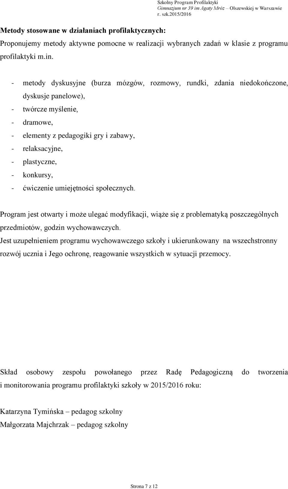 konkursy, - ćwiczenie umiejętności społecznych. Program jest otwarty i może ulegać modyfikacji, wiąże się z problematyką poszczególnych przedmiotów, godzin wychowawczych.