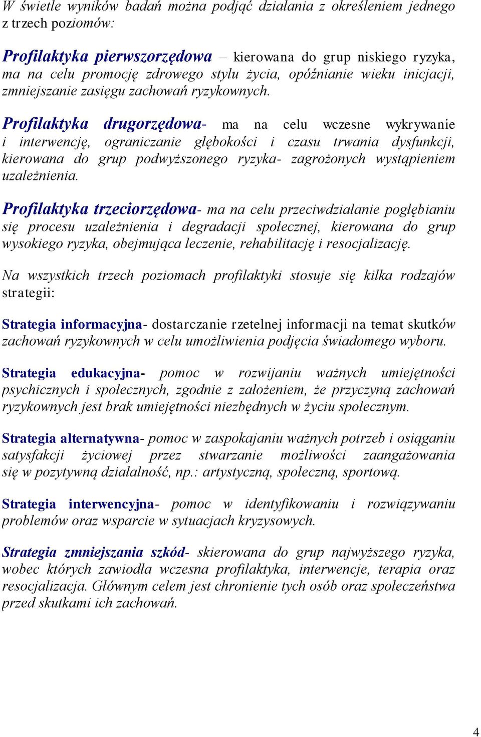 Prfilaktyka drugrzędwa- ma na celu wczesne wykrywanie i interwencję, graniczanie głębkści i czasu trwania dysfunkcji, kierwana d grup pdwyższneg ryzyka- zagrżnych wystąpieniem uzależnienia.