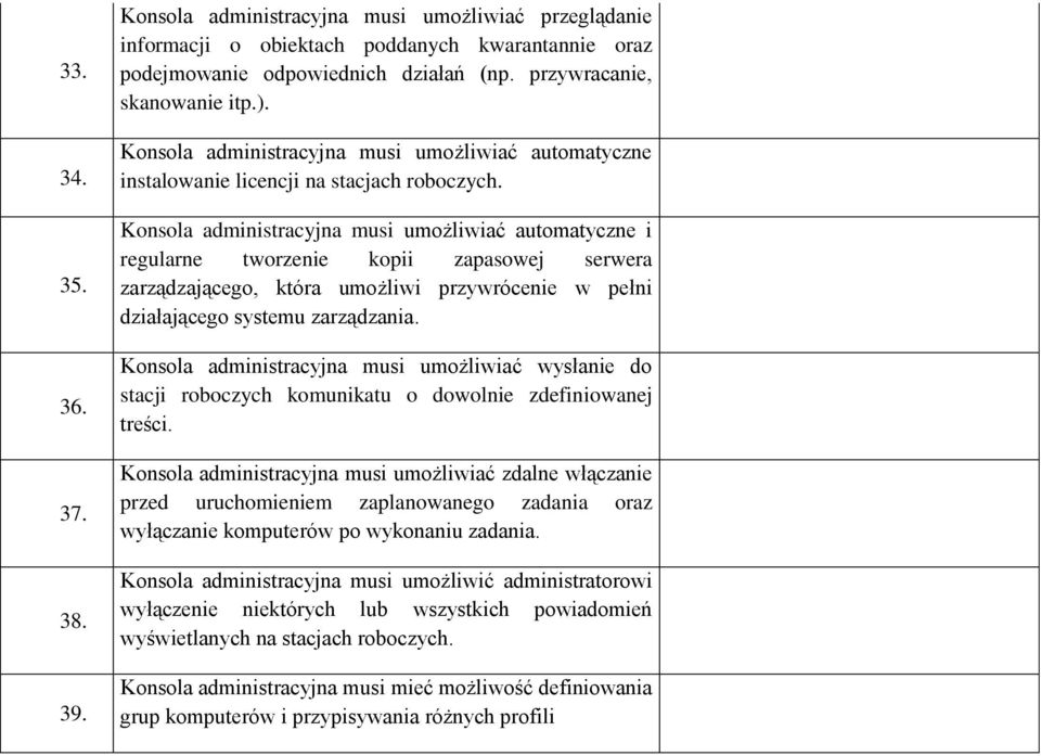 Konsola administracyjna musi umożliwiać automatyczne i regularne tworzenie kopii zapasowej serwera zarządzającego, która umożliwi przywrócenie w pełni działającego systemu zarządzania.