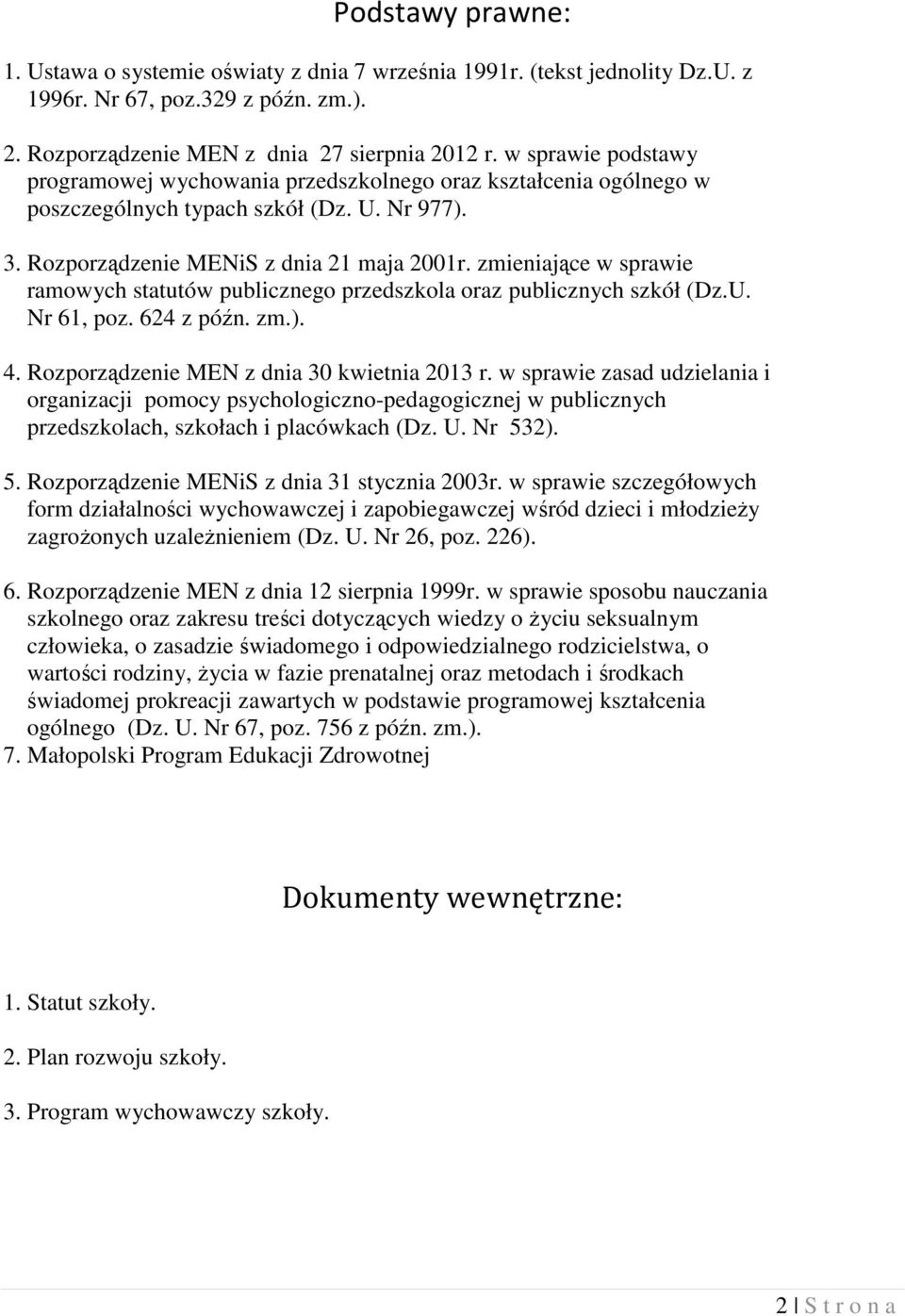 zmieniające w sprawie ramowych statutów publicznego przedszkola oraz publicznych szkół (Dz.U. Nr 61, poz. 624 z późn. zm.). 4. Rozporządzenie MEN z dnia 30 kwietnia 2013 r.