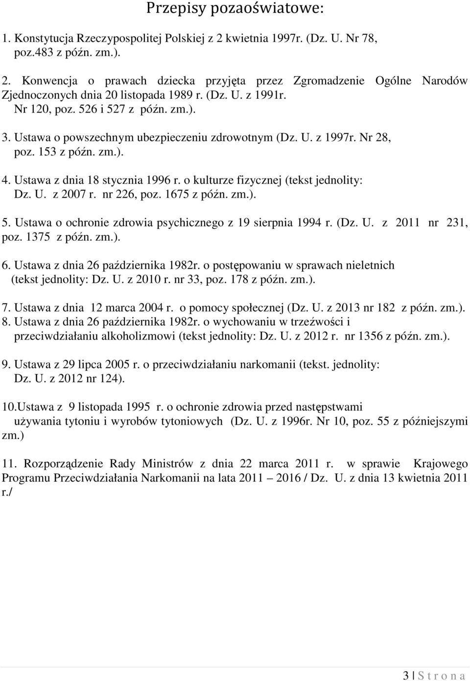 o kulturze fizycznej (tekst jednolity: Dz. U. z 2007 r. nr 226, poz. 1675 z późn. zm.). 5. Ustawa o ochronie zdrowia psychicznego z 19 sierpnia 1994 r. (Dz. U. z 2011 nr 231, poz. 1375 z późn. zm.). 6.