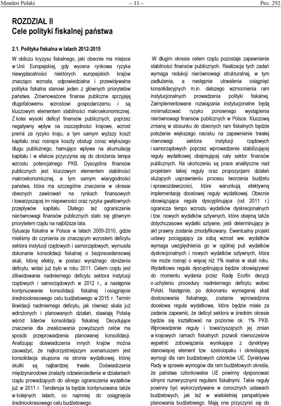 Polityka fiskalna w latach 2012-2015 W obliczu kryzysu fiskalnego, jaki obecnie ma miejsce w Unii Europejskiej, gdy wycena rynkowa ryzyka niewypłacalności niektórych europejskich krajów znacząco