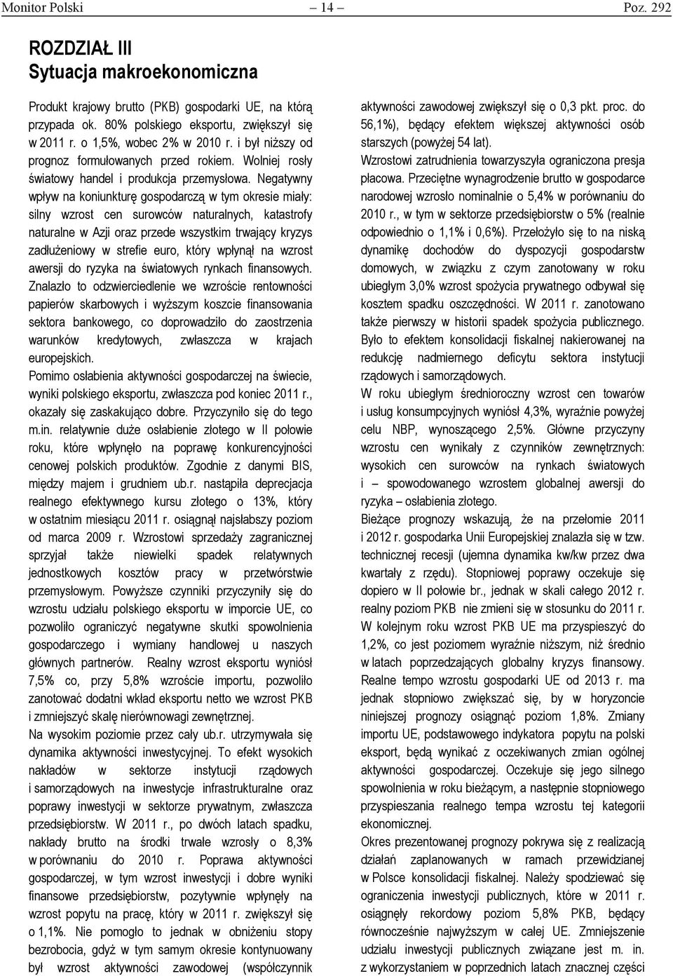 Negatywny wpływ na koniunkturę gospodarczą w tym okresie miały: silny wzrost cen surowców naturalnych, katastrofy naturalne w Azji oraz przede wszystkim trwający kryzys zadłużeniowy w strefie euro,