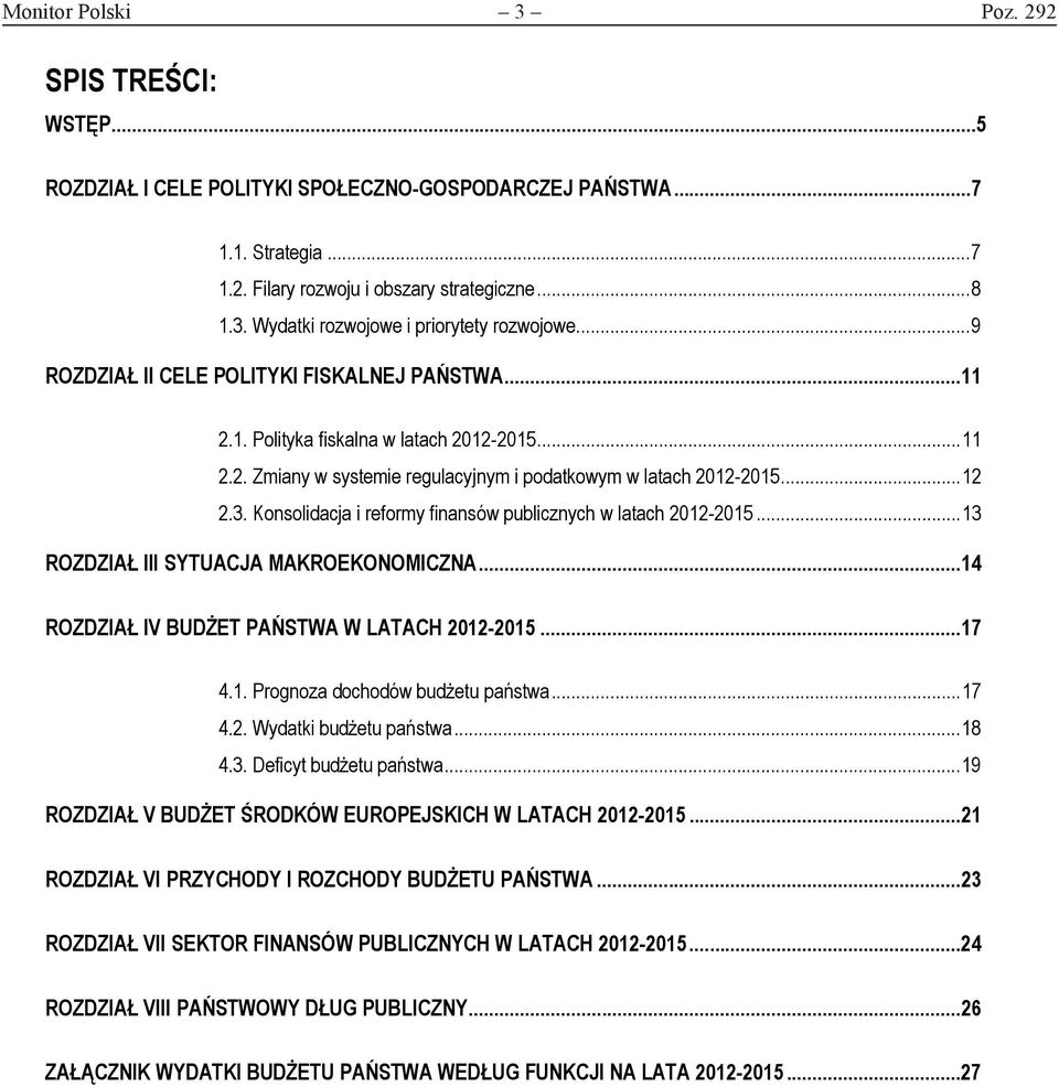 Konsolidacja i reformy finansów publicznych w latach 2012-2015... 13 ROZDZIAŁ III SYTUACJA MAKROEKONOMICZNA... 14 ROZDZIAŁ IV BUDŻET PAŃSTWA W LATACH 2012-2015... 17 4.1. Prognoza dochodów budżetu państwa.