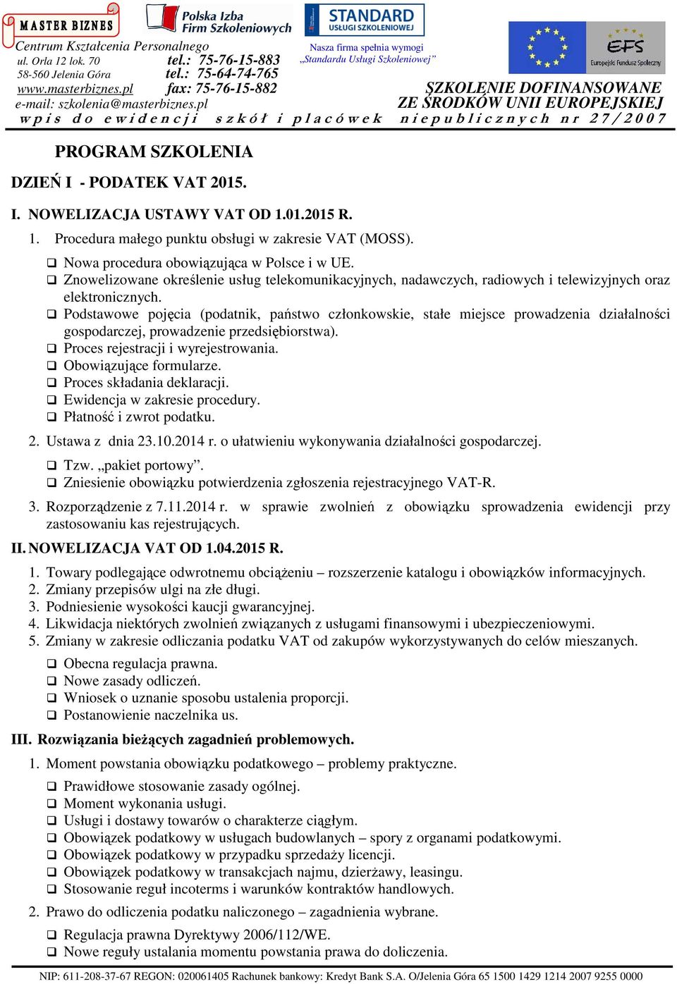 Podstawowe pojęcia (podatnik, państwo członkowskie, stałe miejsce prowadzenia działalności gospodarczej, prowadzenie przedsiębiorstwa). Proces rejestracji i wyrejestrowania. Obowiązujące formularze.