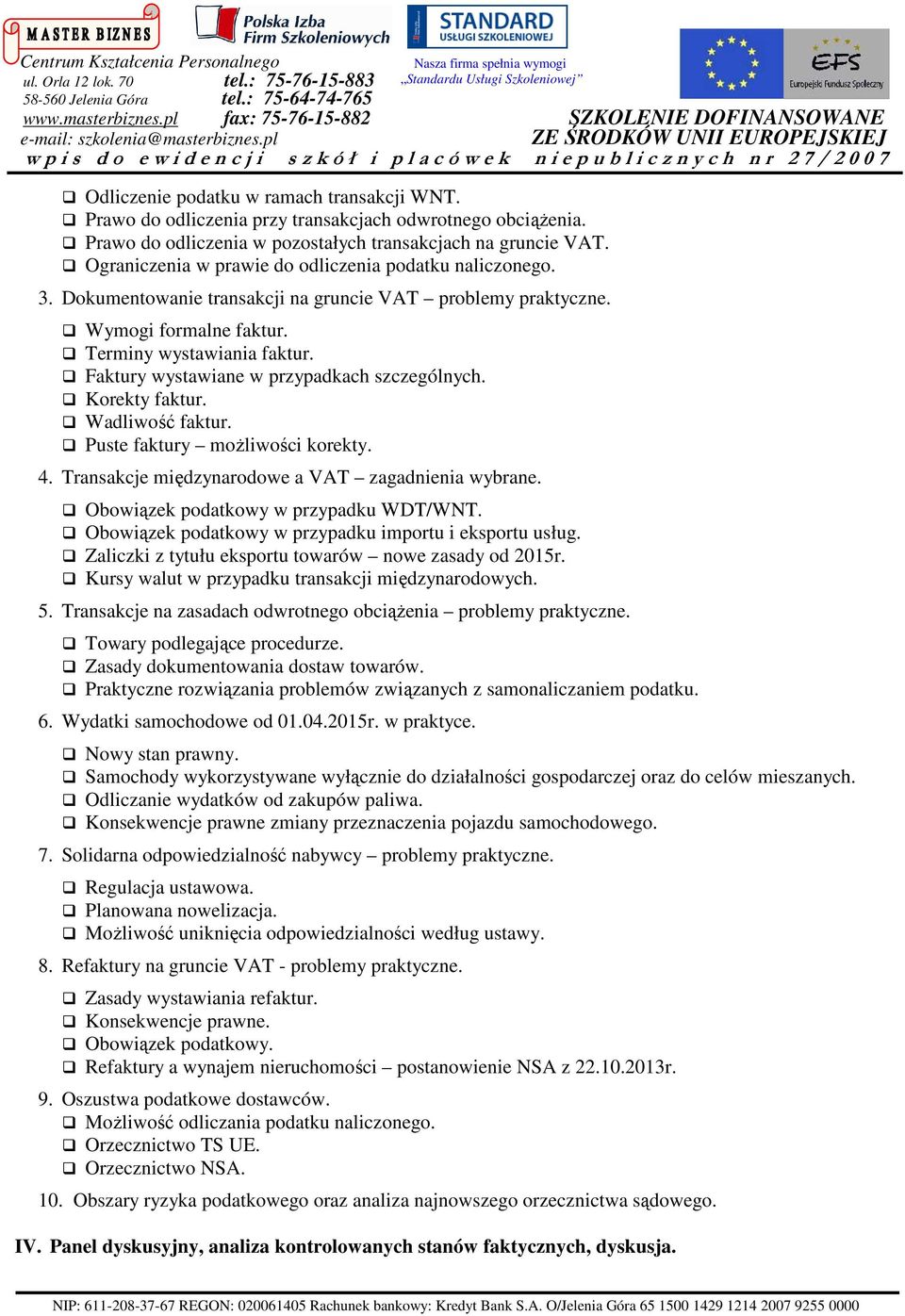 Faktury wystawiane w przypadkach szczególnych. Korekty faktur. Wadliwość faktur. Puste faktury moŝliwości korekty. 4. Transakcje międzynarodowe a VAT zagadnienia wybrane.