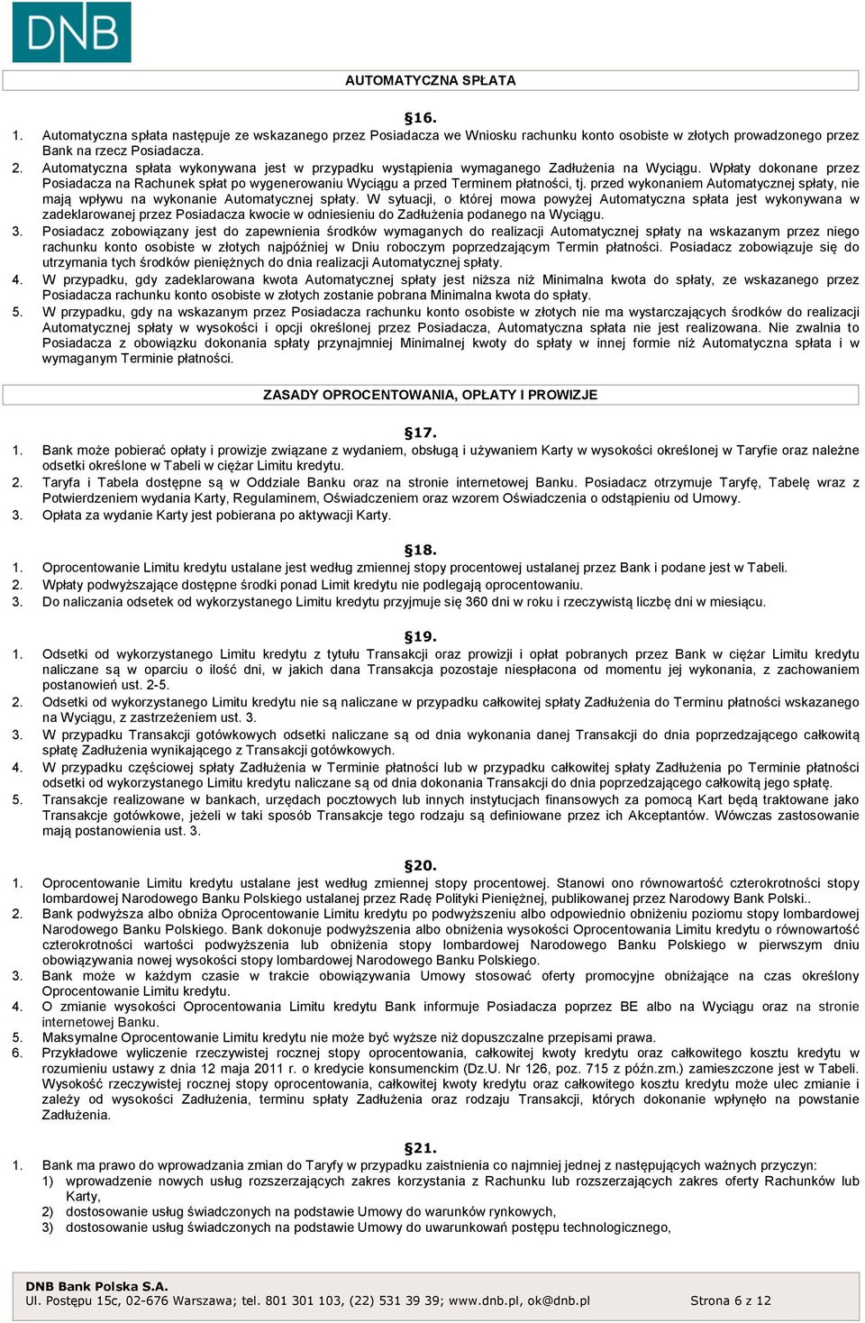 Wpłaty dokonane przez Posiadacza na Rachunek spłat po wygenerowaniu Wyciągu a przed Terminem płatności, tj. przed wykonaniem Automatycznej spłaty, nie mają wpływu na wykonanie Automatycznej spłaty.