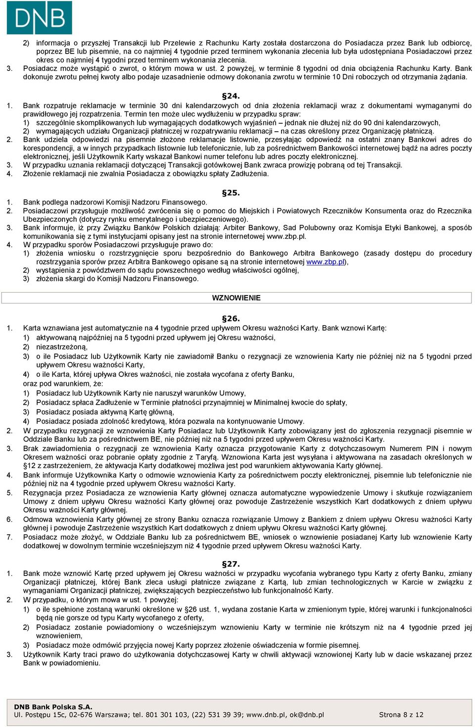 2 powyżej, w terminie 8 tygodni od dnia obciążenia Rachunku Karty. Bank dokonuje zwrotu pełnej kwoty albo podaje uzasadnienie odmowy dokonania zwrotu w terminie 10 Dni roboczych od otrzymania żądania.