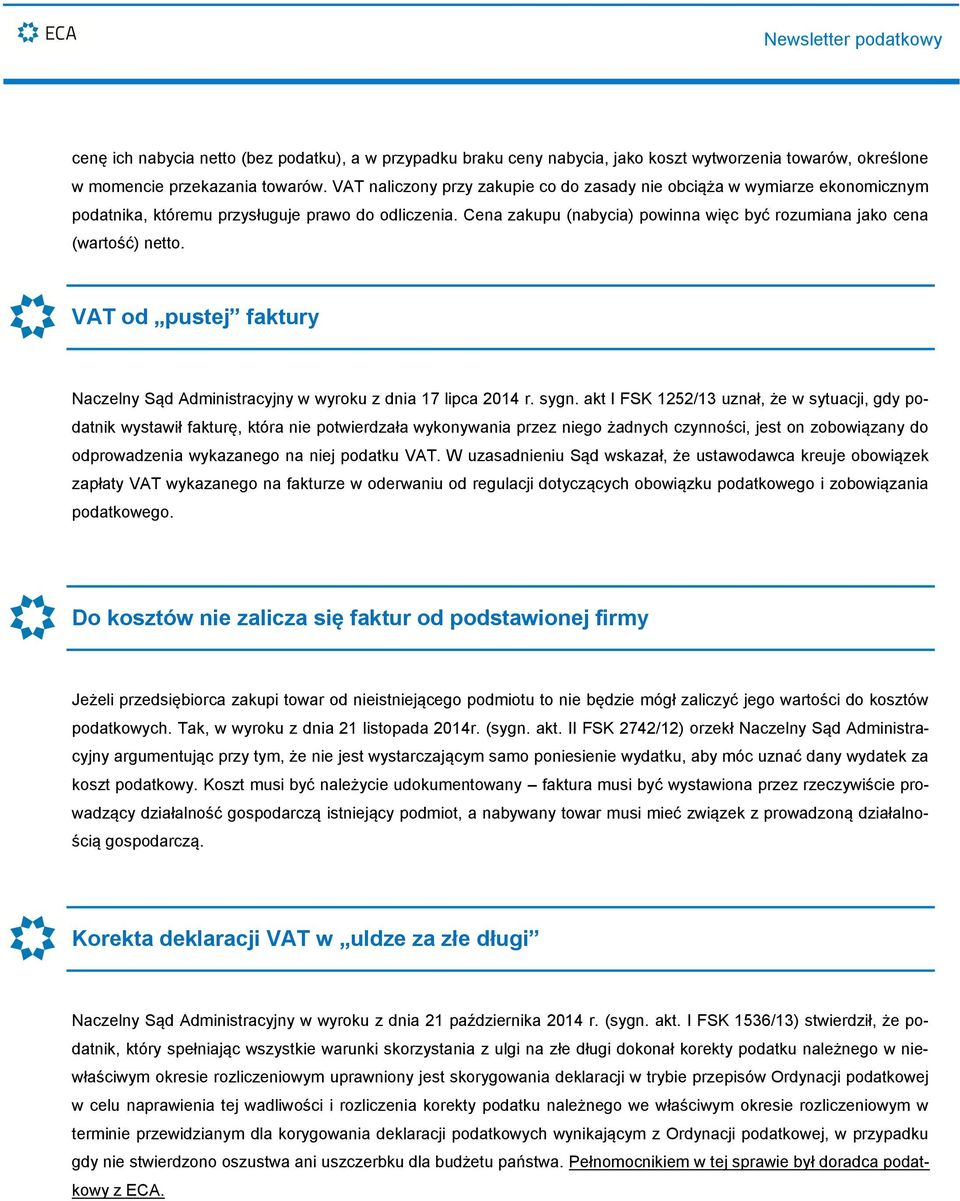 Cena zakupu (nabycia) powinna więc być rozumiana jako cena (wartość) netto. VAT od pustej faktury Naczelny Sąd Administracyjny w wyroku z dnia 17 lipca 2014 r. sygn.