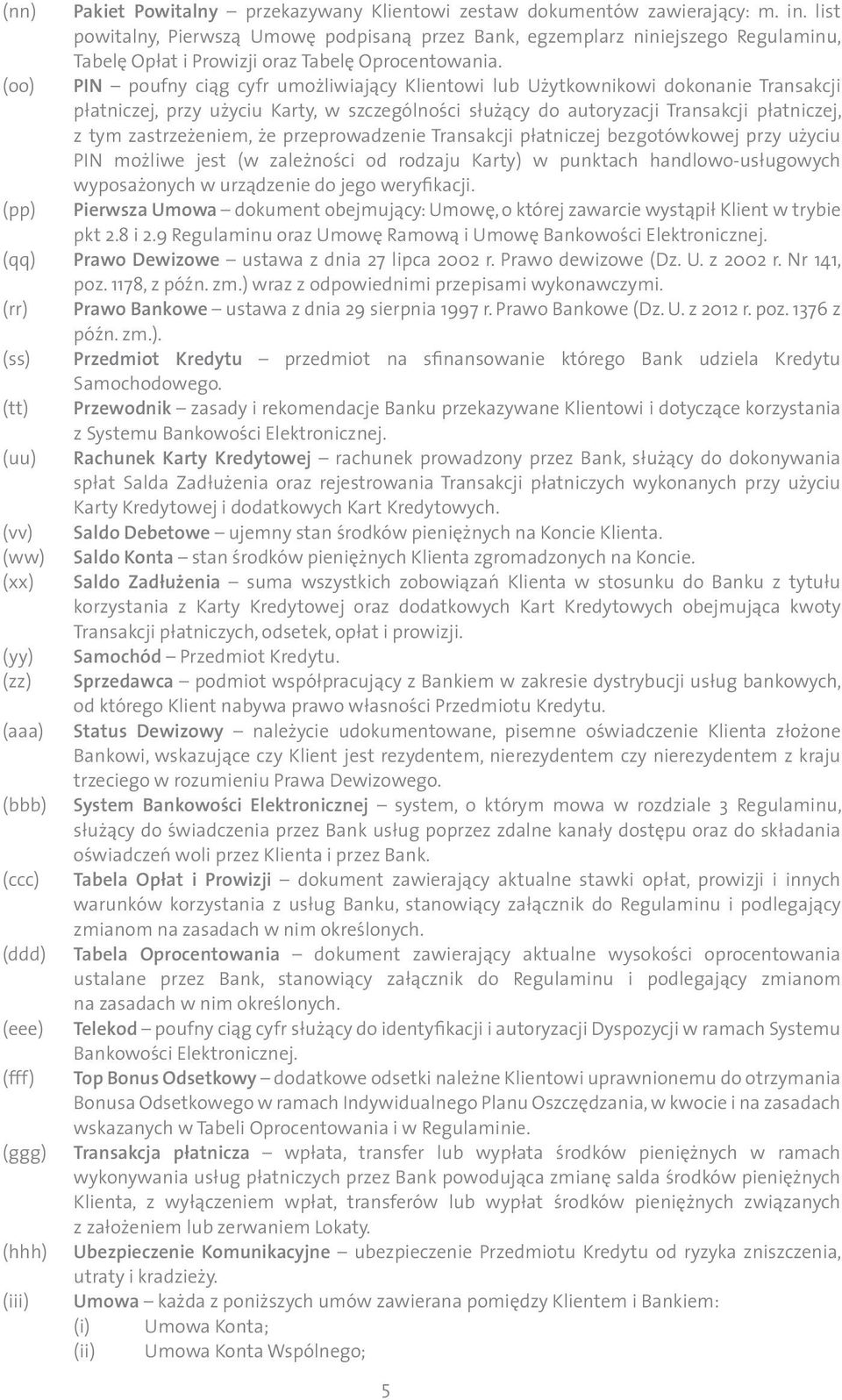 (oo) PIN poufny ciąg cyfr umożliwiający Klientowi lub Użytkownikowi dokonanie Transakcji płatniczej, przy użyciu Karty, w szczególności służący do autoryzacji Transakcji płatniczej, z tym