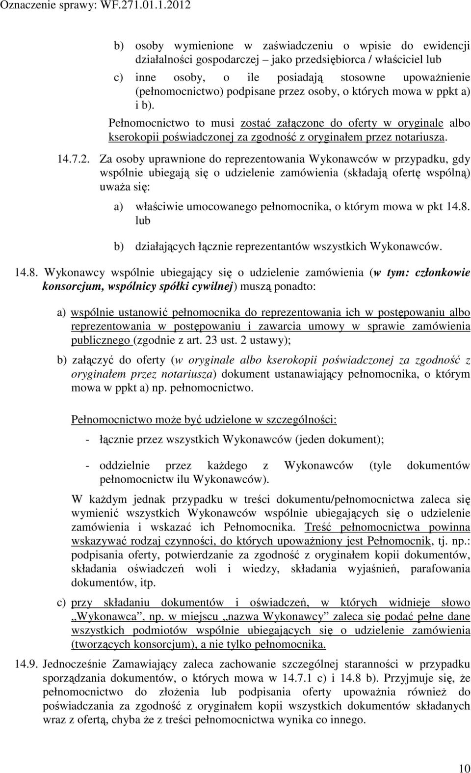 Za osoby uprawnione do reprezentowania Wykonawców w przypadku, gdy wspólnie ubiegają się o udzielenie zamówienia (składają ofertę wspólną) uważa się: a) właściwie umocowanego pełnomocnika, o którym