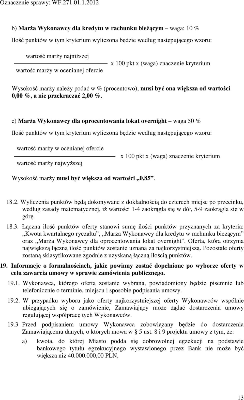 c) Marża Wykonawcy dla oprocentowania lokat overnight waga 50 % Ilość punktów w tym kryterium wyliczona będzie według następującego wzoru: wartość marży w ocenianej ofercie wartość marży najwyższej x