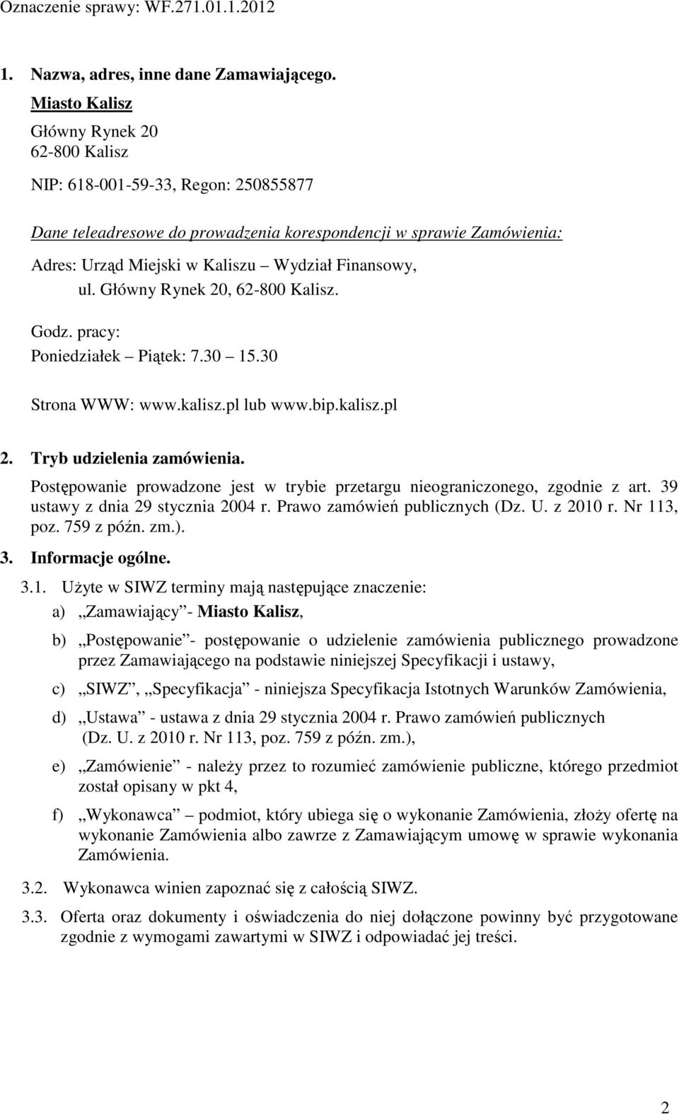 Finansowy, ul. Główny Rynek 20, 62-800 Kalisz. Godz. pracy: Poniedziałek Piątek: 7.30 15.30 Strona WWW: www.kalisz.pl lub www.bip.kalisz.pl 2. Tryb udzielenia zamówienia.