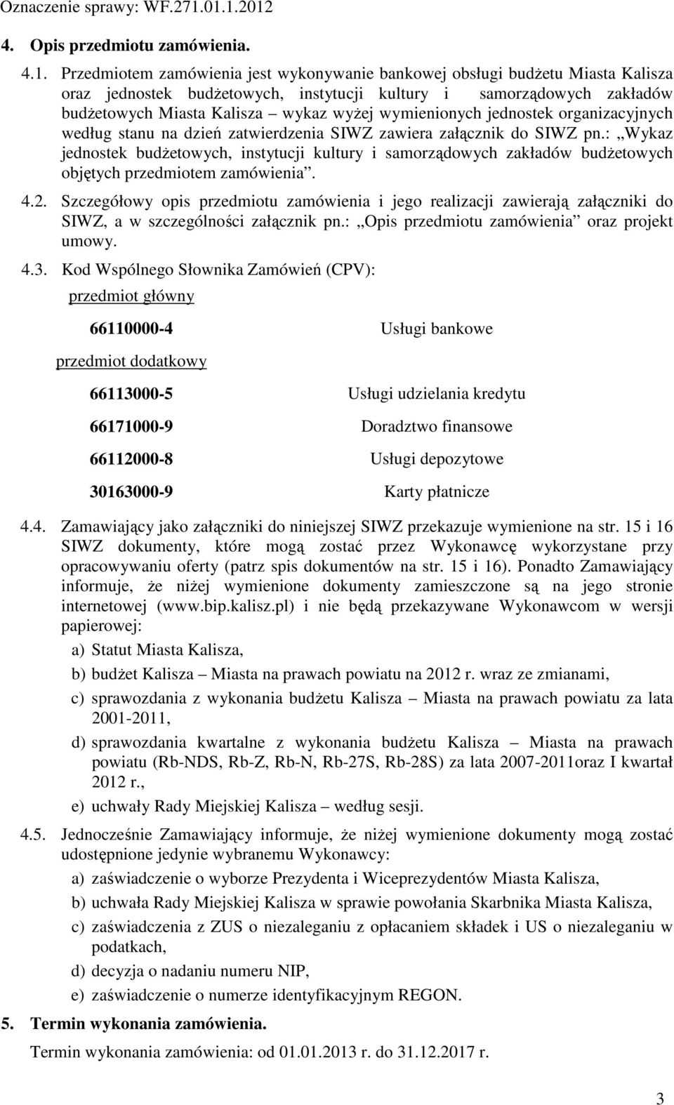 wymienionych jednostek organizacyjnych według stanu na dzień zatwierdzenia SIWZ zawiera załącznik do SIWZ pn.