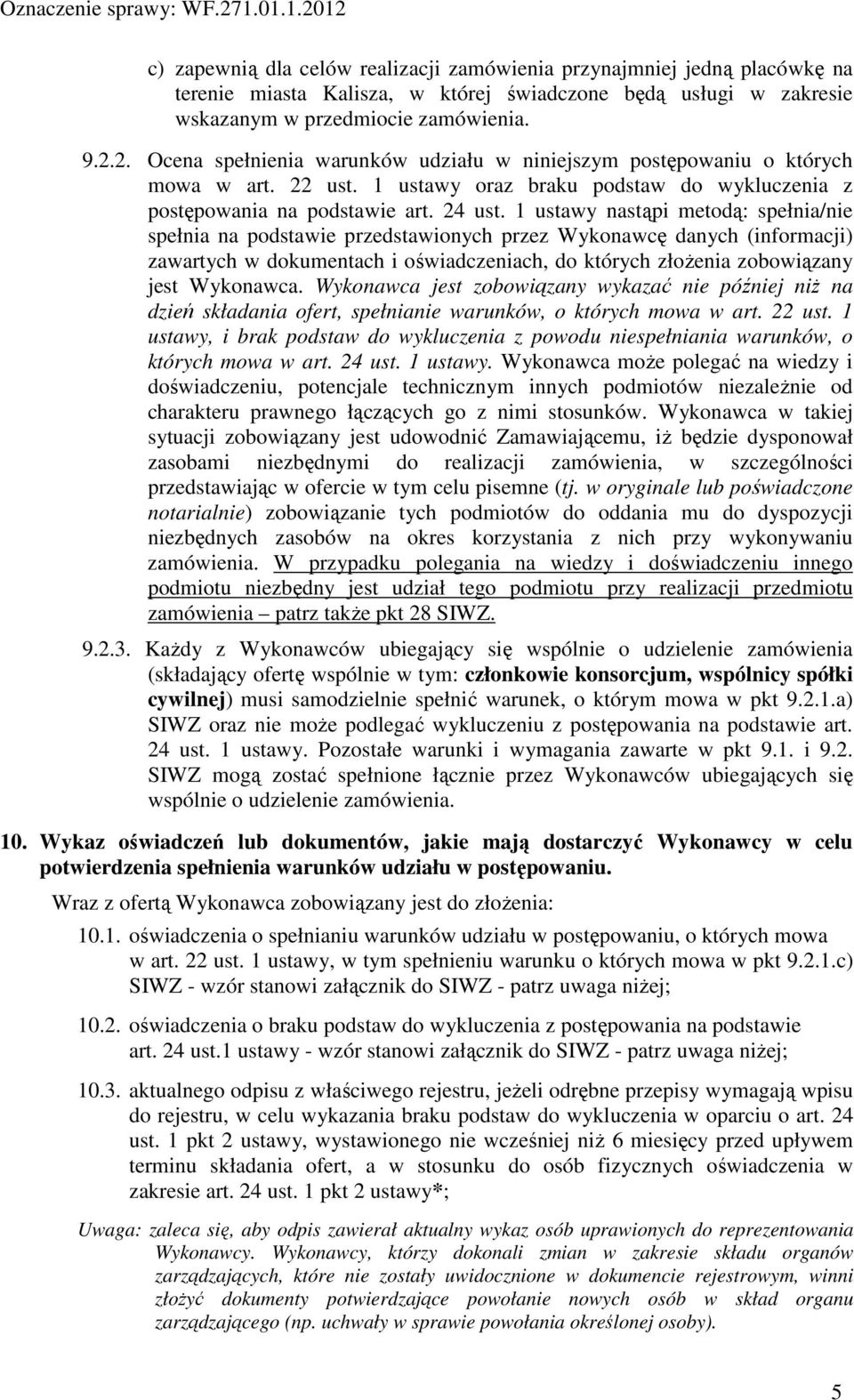 1 ustawy nastąpi metodą: spełnia/nie spełnia na podstawie przedstawionych przez Wykonawcę danych (informacji) zawartych w dokumentach i oświadczeniach, do których złożenia zobowiązany jest Wykonawca.