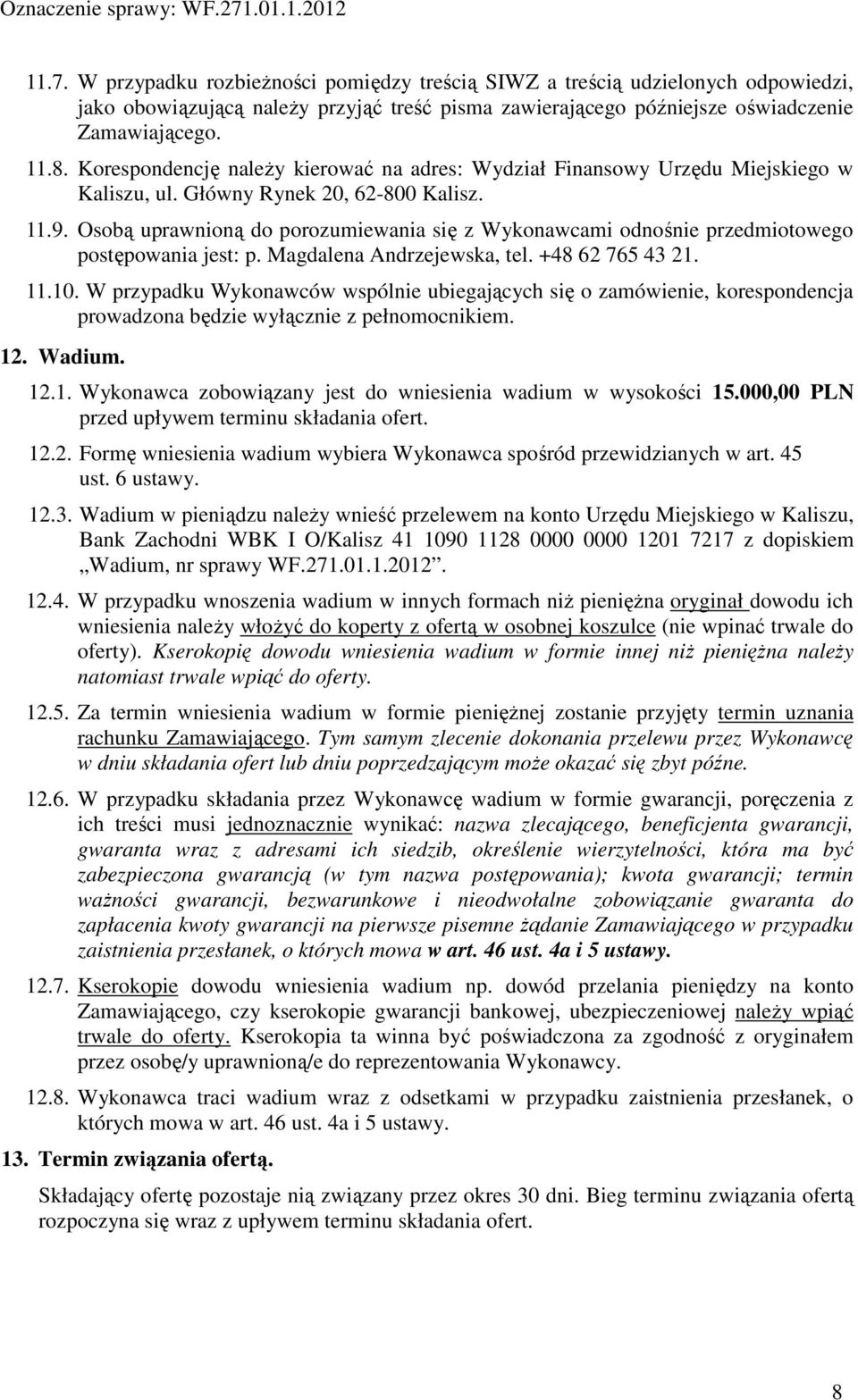 Osobą uprawnioną do porozumiewania się z Wykonawcami odnośnie przedmiotowego postępowania jest: p. Magdalena Andrzejewska, tel. +48 62 765 43 21. 11.10.