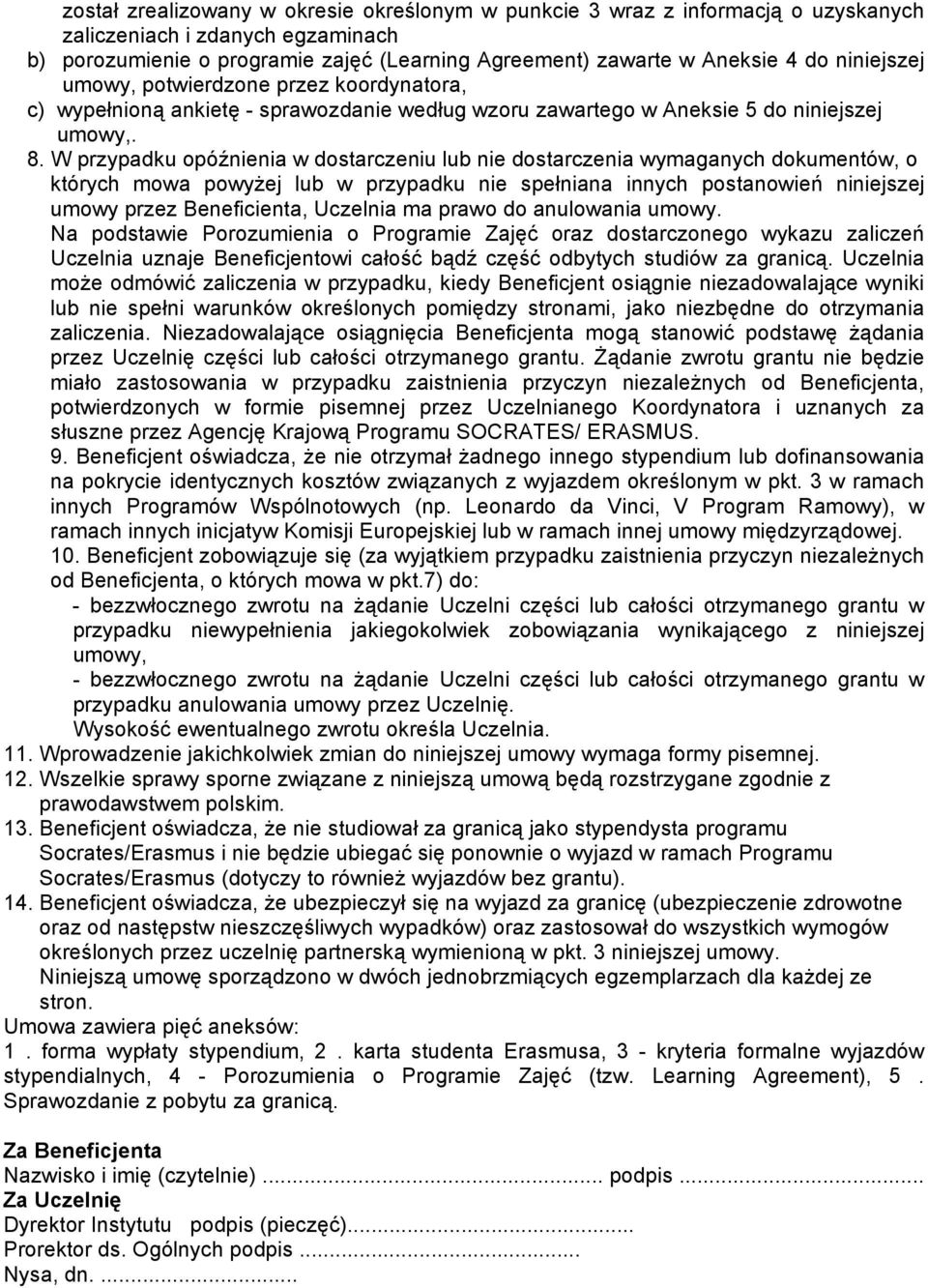 W przypadku opóźnienia w dostarczeniu lub nie dostarczenia wymaganych dokumentów, o których mowa powyżej lub w przypadku nie spełniana innych postanowień niniejszej umowy przez Beneficienta, Uczelnia