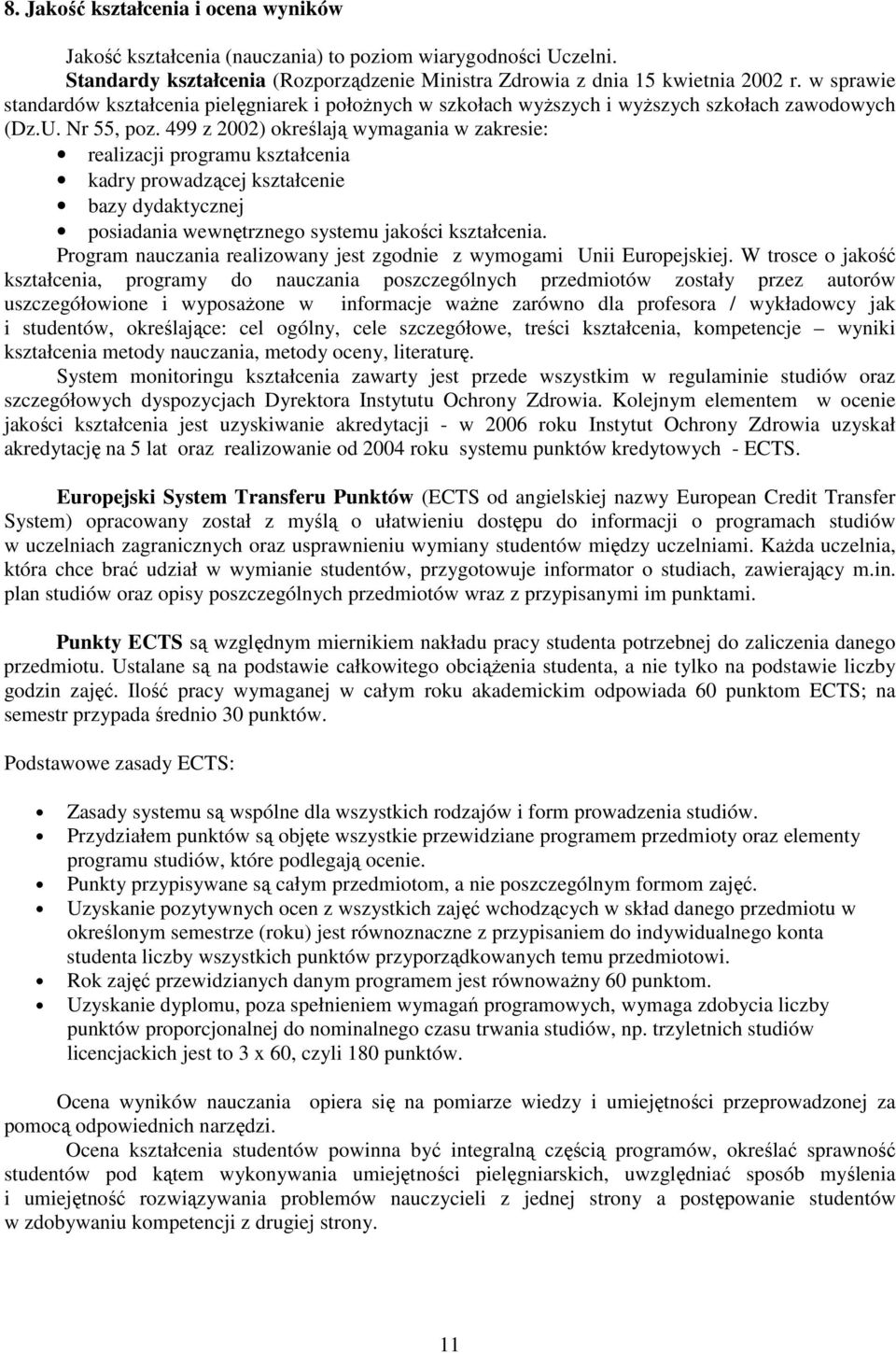 499 z 2002) określają wymagania w zakresie: realizacji programu kształcenia kadry prowadzącej kształcenie bazy dydaktycznej posiadania wewnętrznego systemu jakości kształcenia.