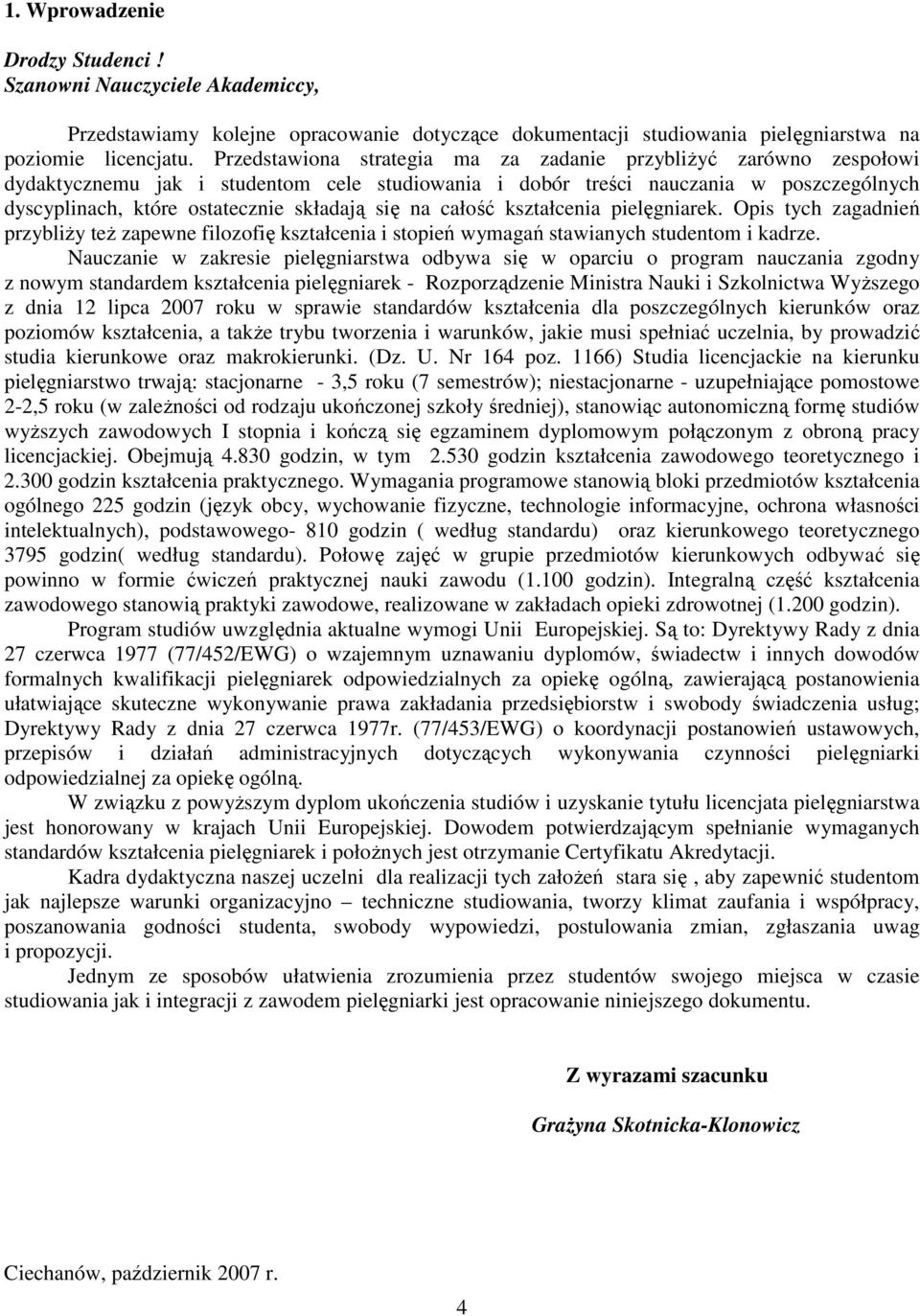 się na całość kształcenia pielęgniarek. Opis tych zagadnień przybliŝy teŝ zapewne filozofię kształcenia i stopień wymagań stawianych studentom i kadrze.