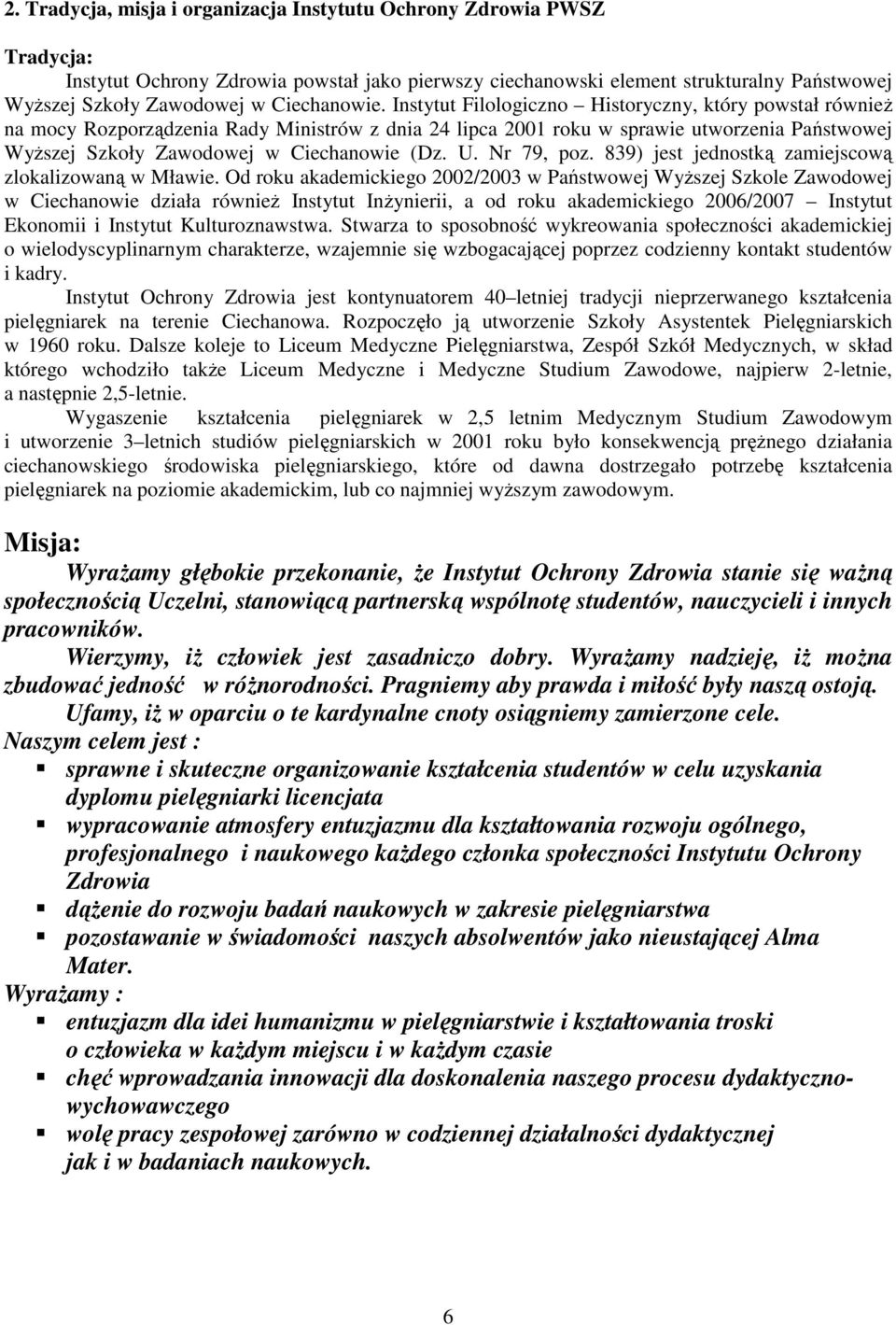 Instytut Filologiczno Historyczny, który powstał równieŝ na mocy Rozporządzenia Rady Ministrów z dnia 24 lipca 2001 roku w sprawie utworzenia Państwowej WyŜszej Szkoły Zawodowej w Ciechanowie (Dz. U.