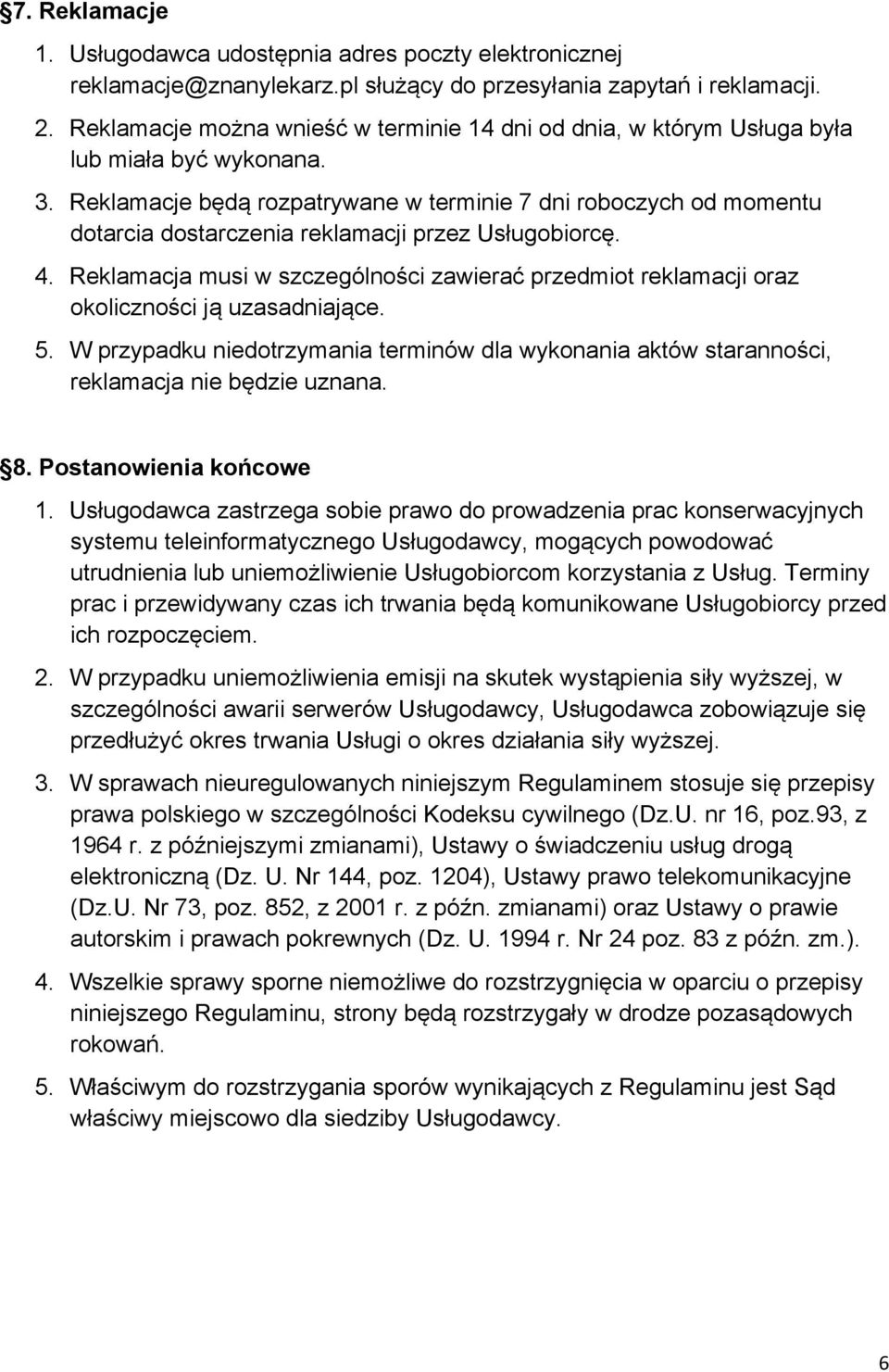 Reklamacje będą rozpatrywane w terminie 7 dni roboczych od momentu dotarcia dostarczenia reklamacji przez Usługobiorcę. 4.