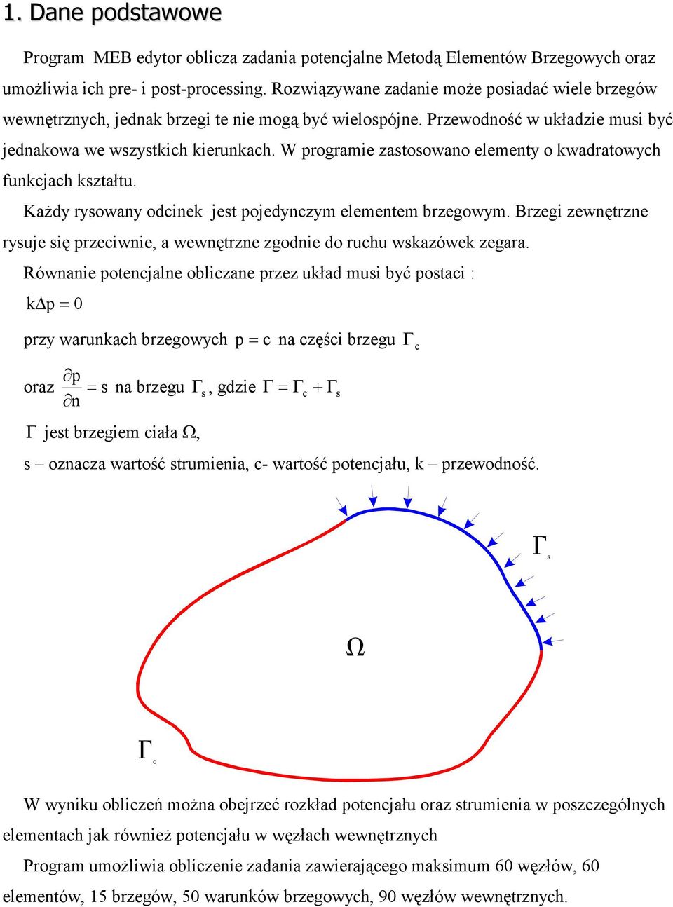 W programie zastosowano elementy o kwadratowych funkcjach kształtu. Każdy rysowany odcinek jest pojedynczym elementem brzegowym.