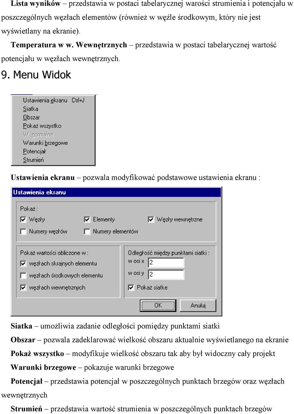 Menu Widok Ustawienia ekranu pozwala modyfikować podstawowe ustawienia ekranu : Siatka umożliwia zadanie odległości pomiędzy punktami siatki Obszar pozwala zadeklarować wielkość obszaru aktualnie