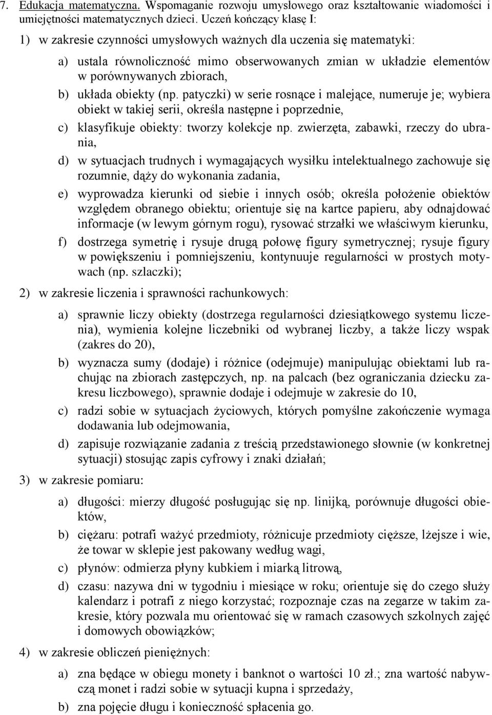 układa obiekty (np. patyczki) w serie rosnące i malejące, numeruje je; wybiera obiekt w takiej serii, określa następne i poprzednie, c) klasyfikuje obiekty: tworzy kolekcje np.