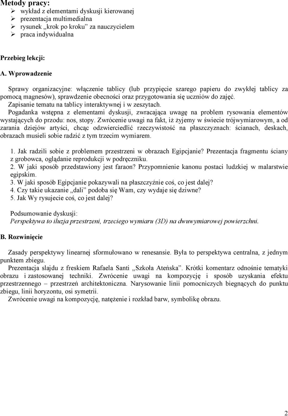 Zapisanie tematu na tablicy interaktywnej i w zeszytach. Pogadanka wstępna z elementami dyskusji, zwracająca uwagę na problem rysowania elementów wystających do przodu: nos, stopy.