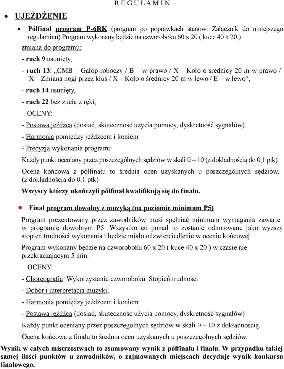 ruch 22 bez żucia z ręki, OCENY: - Postawa jeźdźca (dosiad, skuteczność użycia pomocy, dyskretność sygnałów) - Harmonia pomiędzy jeźdźcem i koniem - Precyzja wykonania programu Każdy punkt oceniany