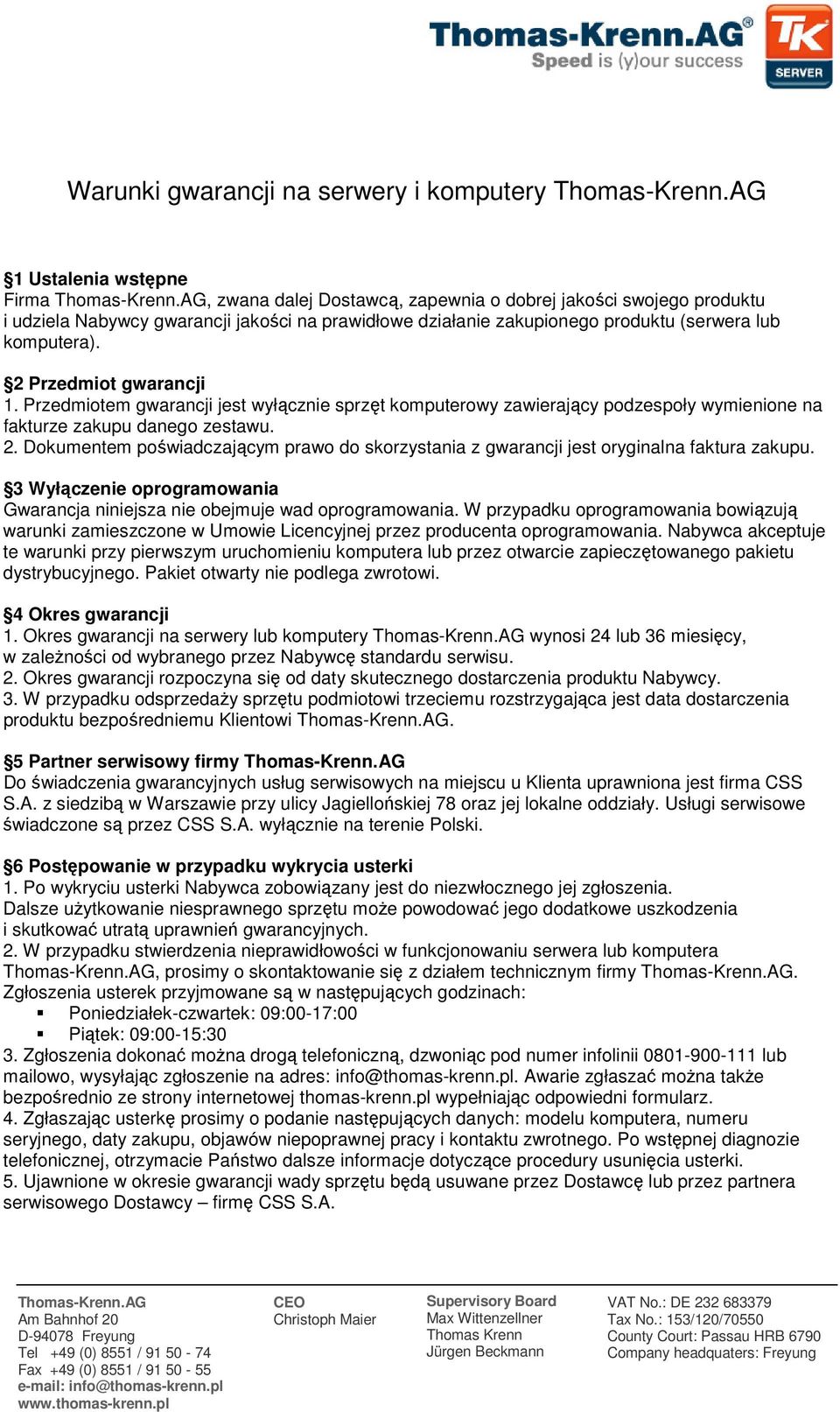 3 Wyłączenie oprogramowania Gwarancja niniejsza nie obejmuje wad oprogramowania. W przypadku oprogramowania bowiązują warunki zamieszczone w Umowie Licencyjnej przez producenta oprogramowania.