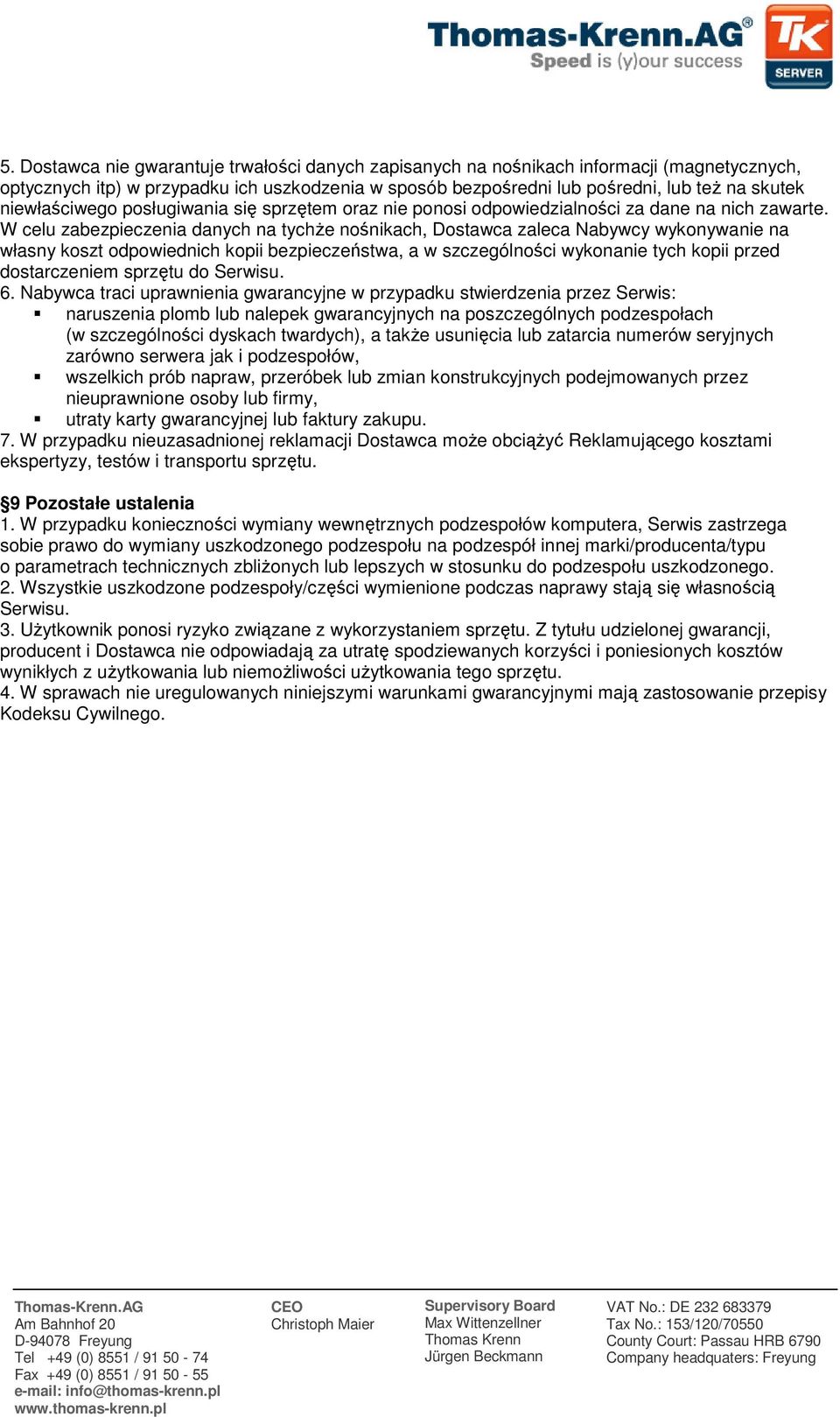 W celu zabezpieczenia danych na tychŝe nośnikach, Dostawca zaleca Nabywcy wykonywanie na własny koszt odpowiednich kopii bezpieczeństwa, a w szczególności wykonanie tych kopii przed dostarczeniem