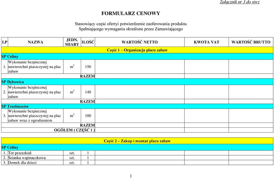 MIARY FORMULARZ CENOWY Stanowiący część ofertyi potwierdzenie zaoferowania produktu Spełniającego wymagania określone przez Zamawiającego m 2 150 ILOŚĆ WARTOŚĆ