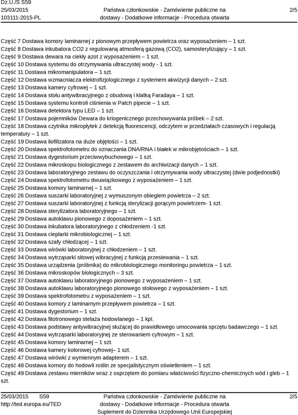 systemem akwizycji danych 2 Część 13 Dostawa kamery cyfrowej 1 Część 14 Dostawa stołu antywibracyjnego z obudową i klatką Faradaya 1 Część 15 Dostawa systemu kontroli ciśnienia w Patch pipecie 1