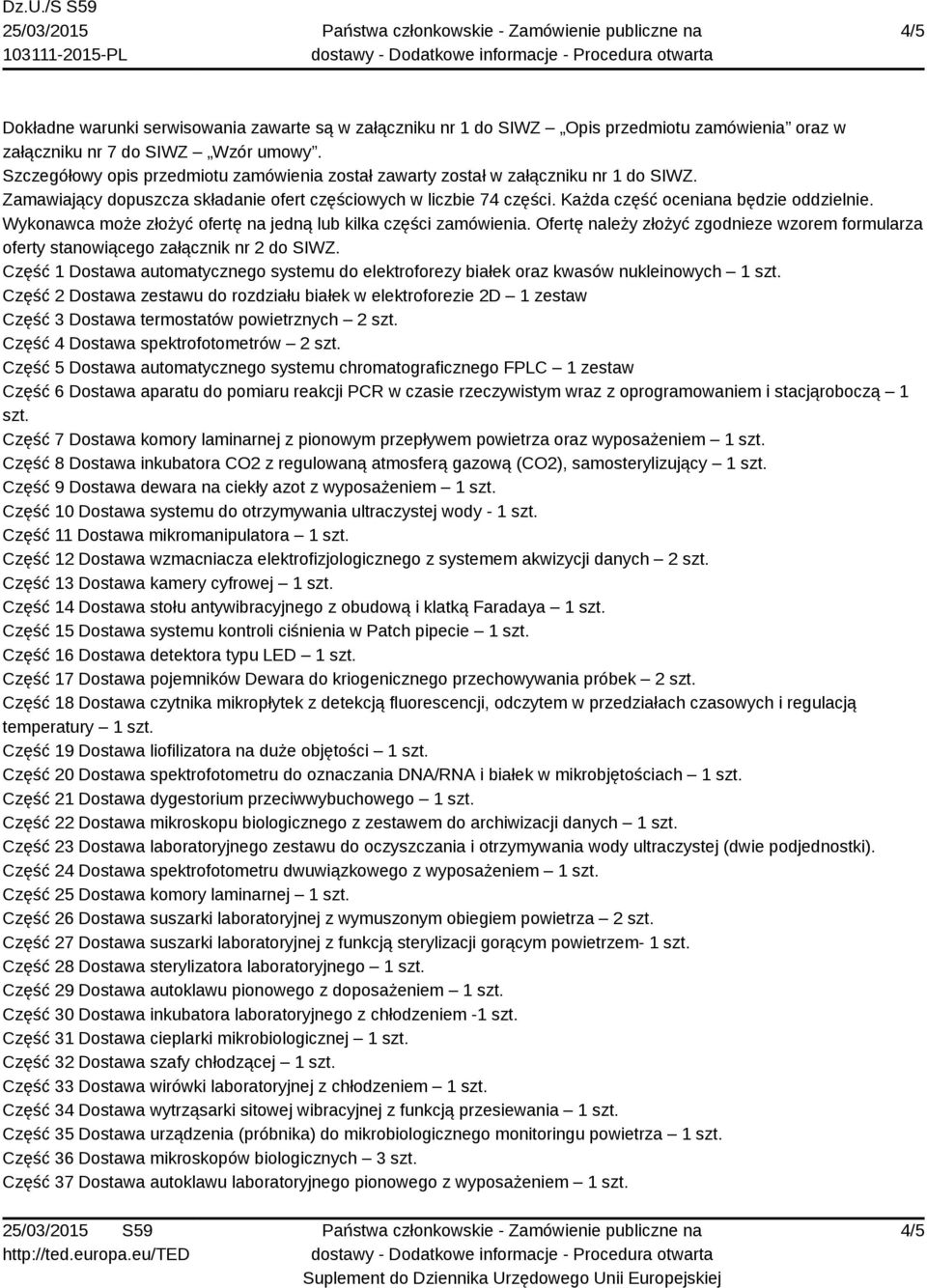 Wykonawca może złożyć ofertę na jedną lub kilka części zamówienia. Ofertę należy złożyć zgodnieze wzorem formularza oferty stanowiącego załącznik nr 2 do SIWZ.